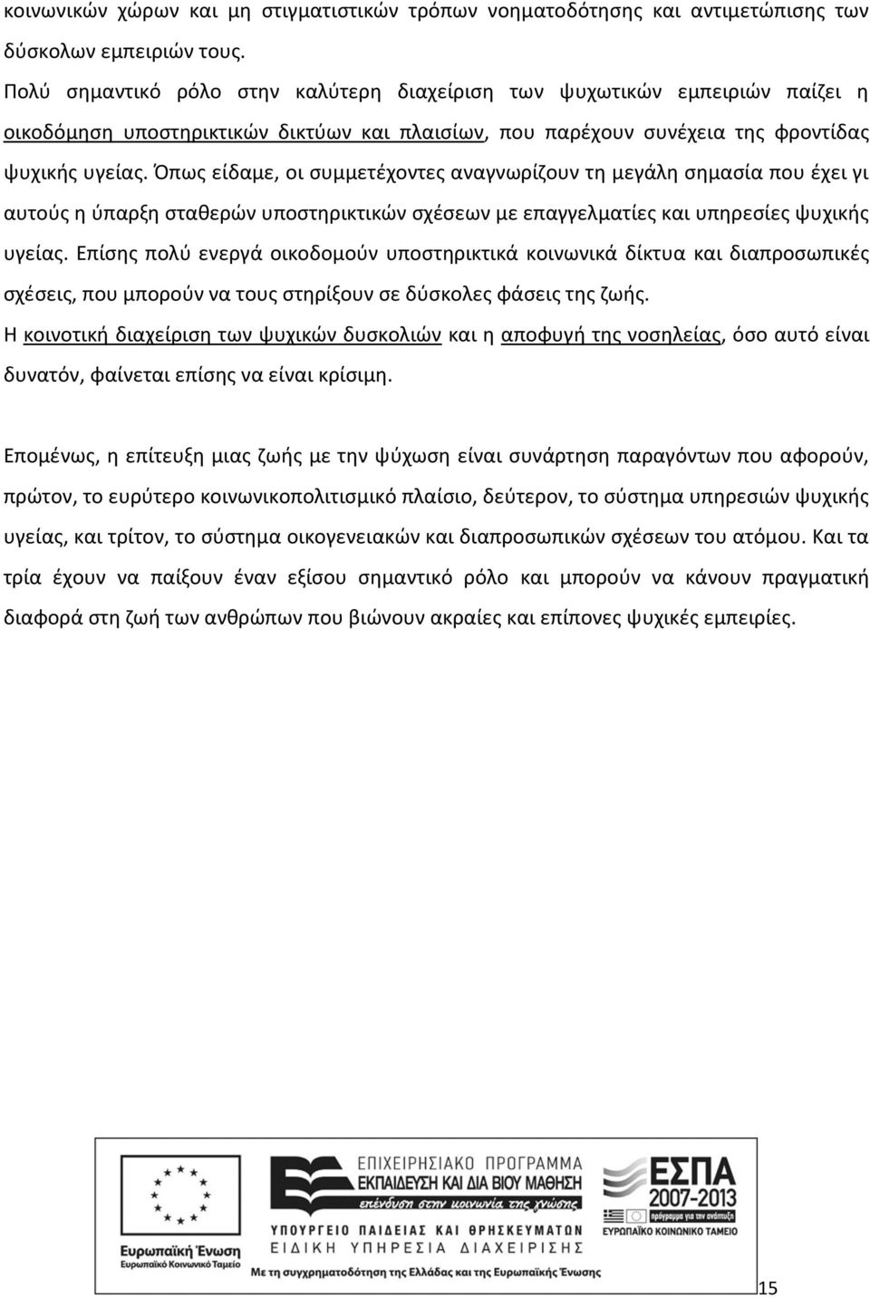 Όπως είδαμε, οι συμμετέχοντες αναγνωρίζουν τη μεγάλη σημασία που έχει γι αυτούς η ύπαρξη σταθερών υποστηρικτικών σχέσεων με επαγγελματίες και υπηρεσίες ψυχικής υγείας.