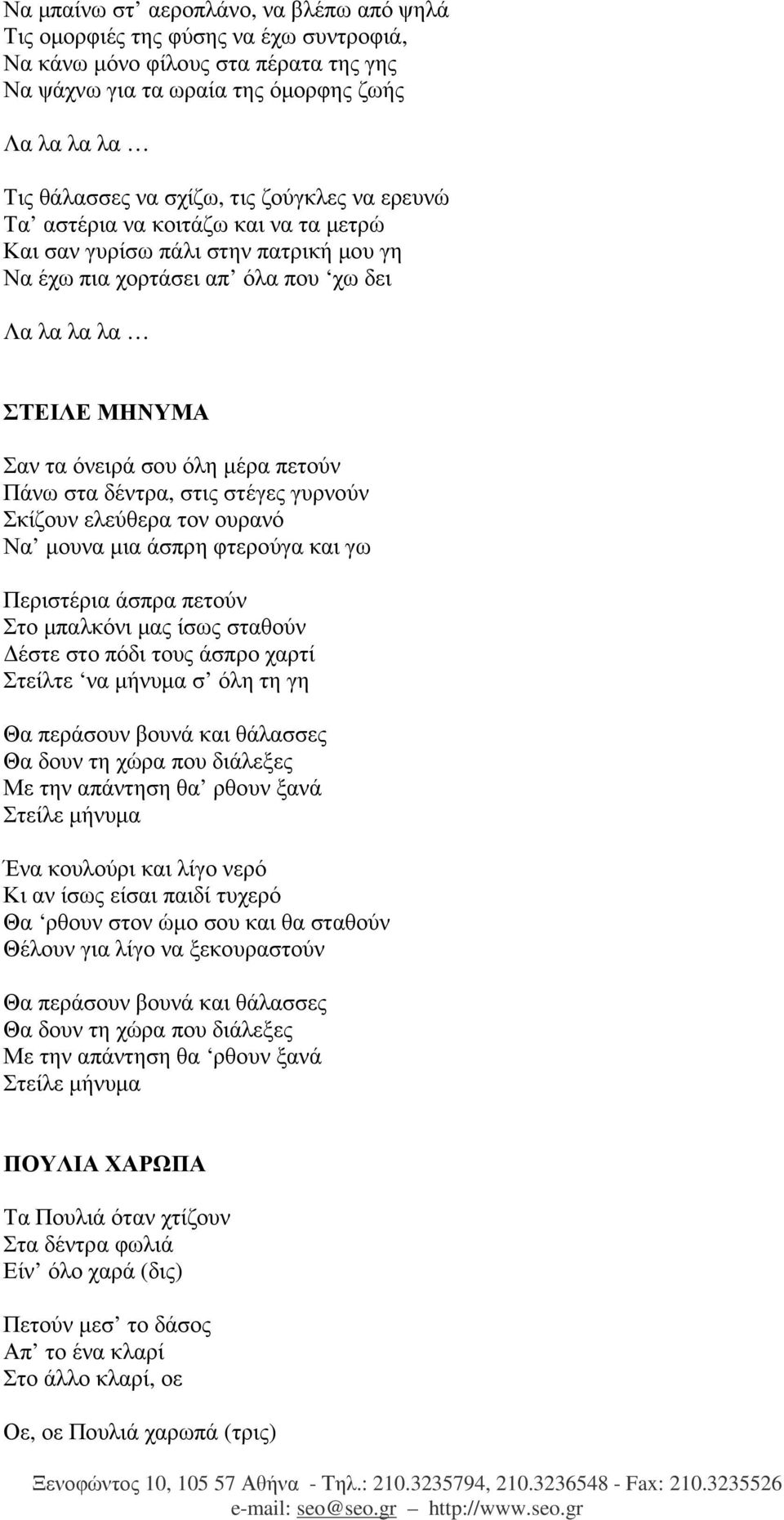 στα δέντρα, στις στέγες γυρνούν Σκίζουν ελεύθερα τον ουρανό Να µουνα µια άσπρη φτερούγα και γω Περιστέρια άσπρα πετούν Στο µπαλκόνι µας ίσως σταθούν έστε στο πόδι τους άσπρο χαρτί Στείλτε να µήνυµα σ