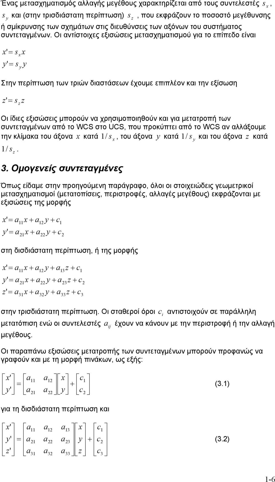 Οι αντίστοιχες εξισώσεις μετασχηματισμού για το επίπεδο είναι ' s ' s Στην περίπτωση των τριών διαστάσεων έχουμε επιπλέον και την εξίσωση z' s z z Οι ίδιες εξισώσεις μπορούν να χρησιμοποιηθούν και