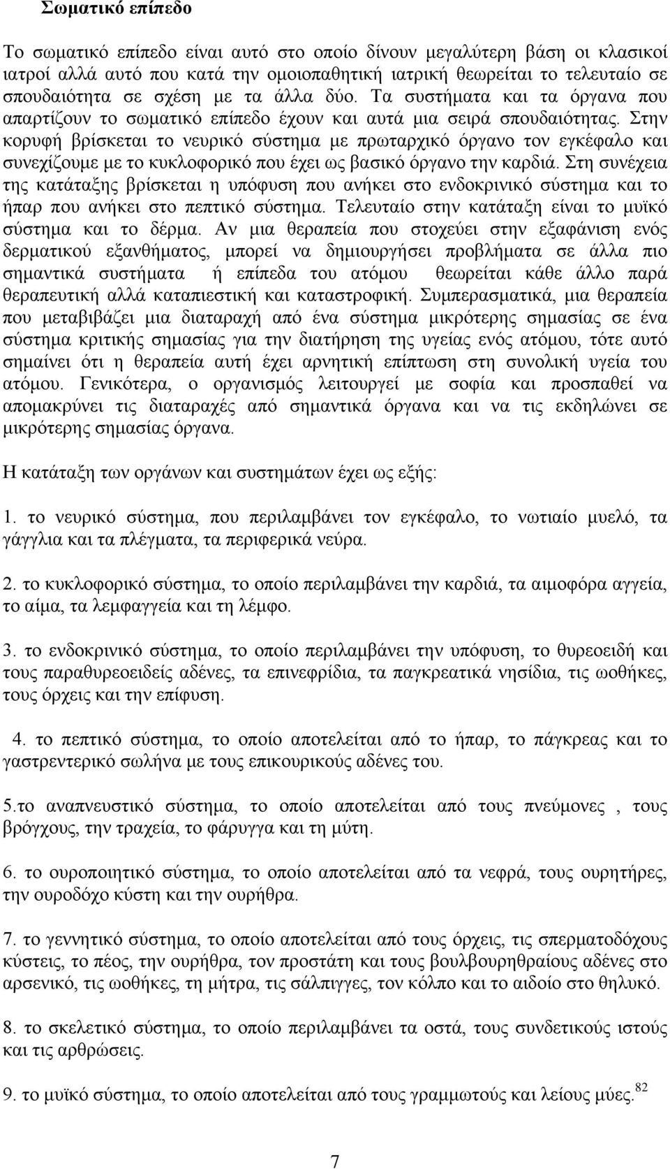 Στην κορυφή βρίσκεται το νευρικό σύστημα με πρωταρχικό όργανο τον εγκέφαλο και συνεχίζουμε με το κυκλοφορικό που έχει ως βασικό όργανο την καρδιά.