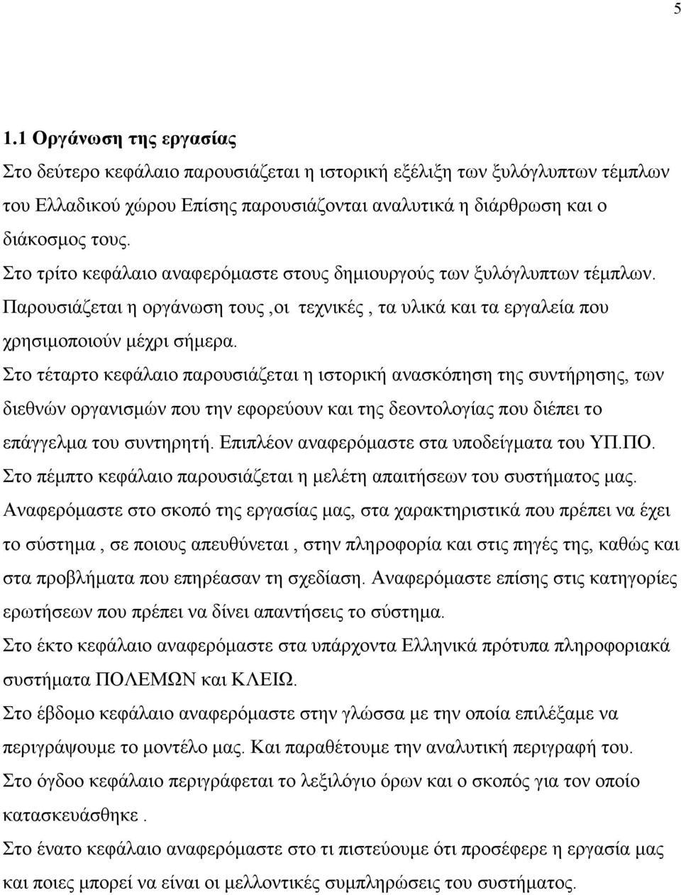 Στο τέταρτο κεφάλαιο παρουσιάζεται η ιστορική ανασκόπηση της συντήρησης, των διεθνών οργανισµών που την εφορεύουν και της δεοντολογίας που διέπει το επάγγελµα του συντηρητή.