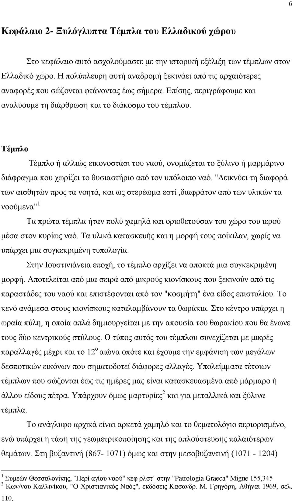 Τέµπλο Τέµπλο ή αλλιώς εικονοστάσι του ναού, ονοµάζεται το ξύλινο ή µαρµάρινο διάφραγµα που χωρίζει το θυσιαστήριο από τον υπόλοιπο ναό.