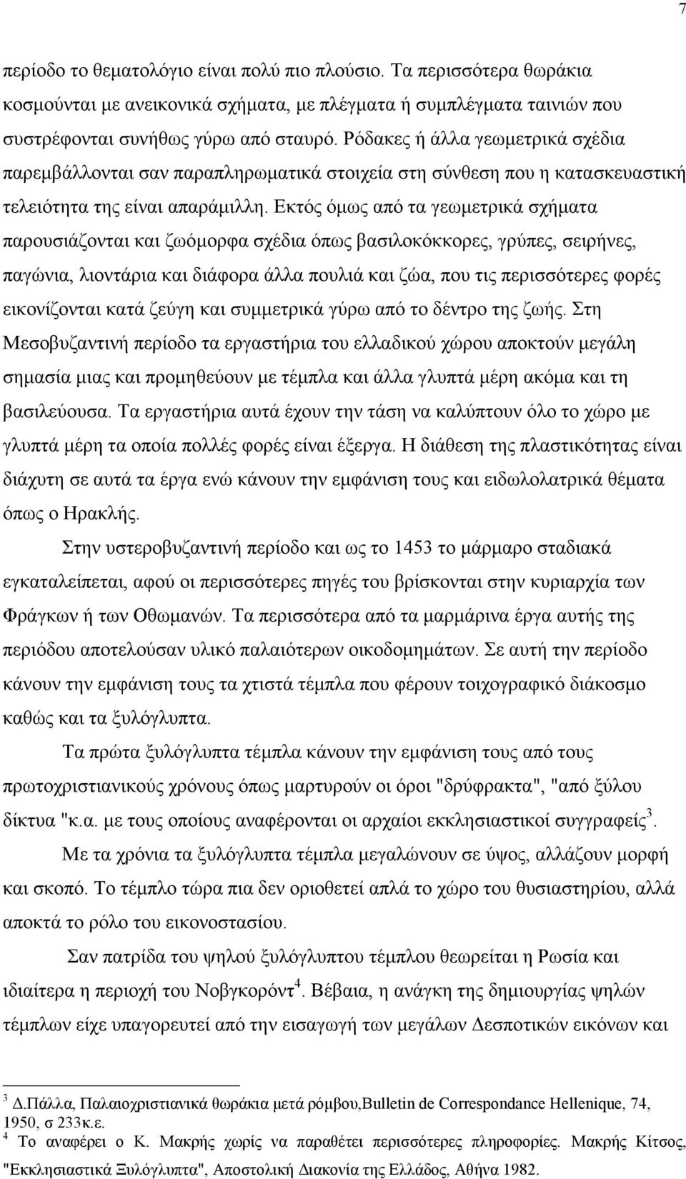 Εκτός όµως από τα γεωµετρικά σχήµατα παρουσιάζονται και ζωόµορφα σχέδια όπως βασιλοκόκκορες, γρύπες, σειρήνες, παγώνια, λιοντάρια και διάφορα άλλα πουλιά και ζώα, που τις περισσότερες φορές