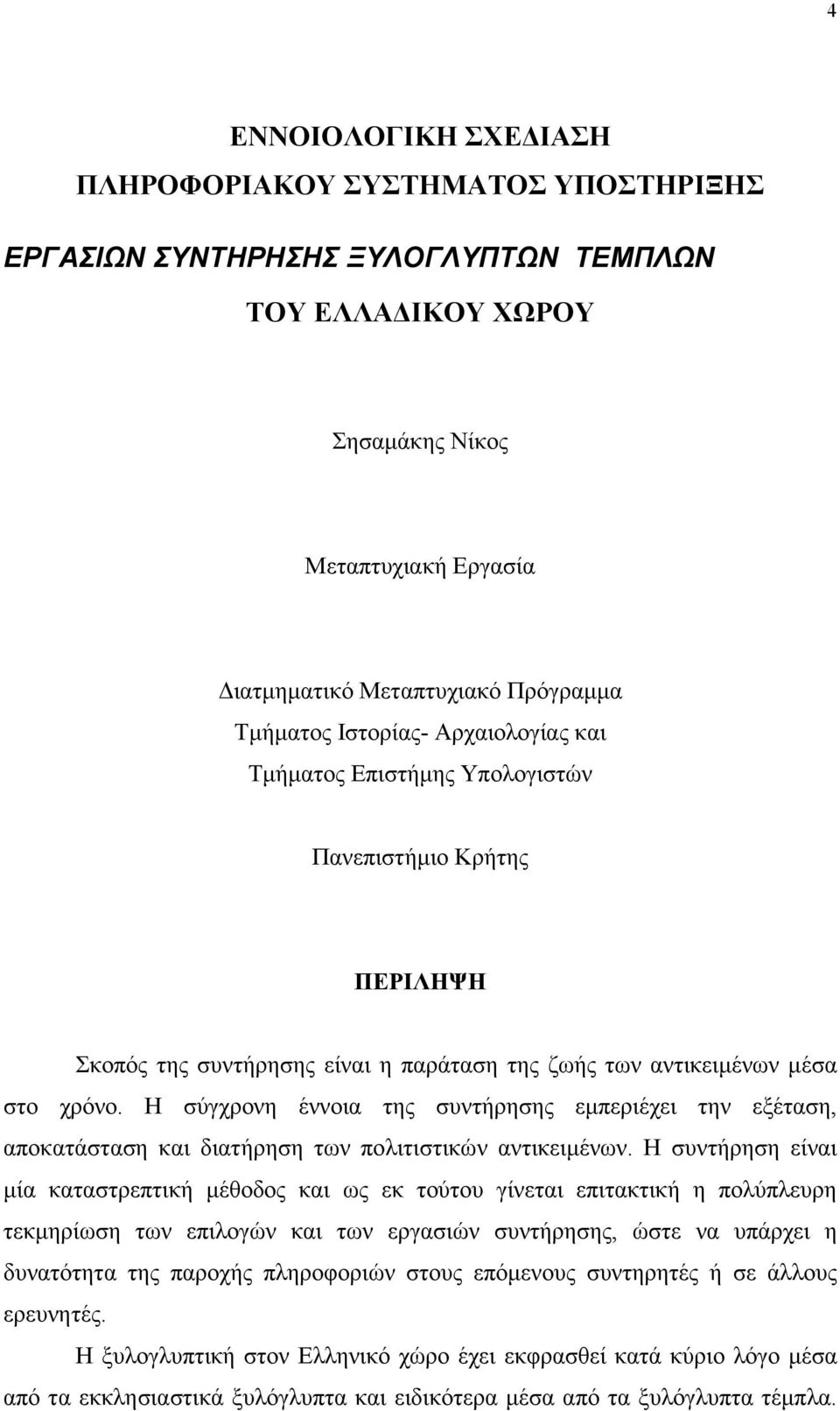 Η σύγχρονη έννοια της συντήρησης εµπεριέχει την εξέταση, αποκατάσταση και διατήρηση των πολιτιστικών αντικειµένων.