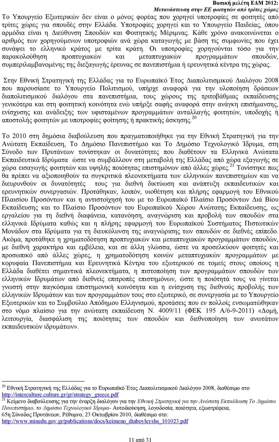 Κάθε χρόνο ανακοινώνεται ο αριθµός των χορηγούµενων υποτροφιών ανά χώρα καταγωγής µε βάση τις συµφωνίες που έχει συνάψει το ελληνικό κράτος µε τρίτα κράτη.