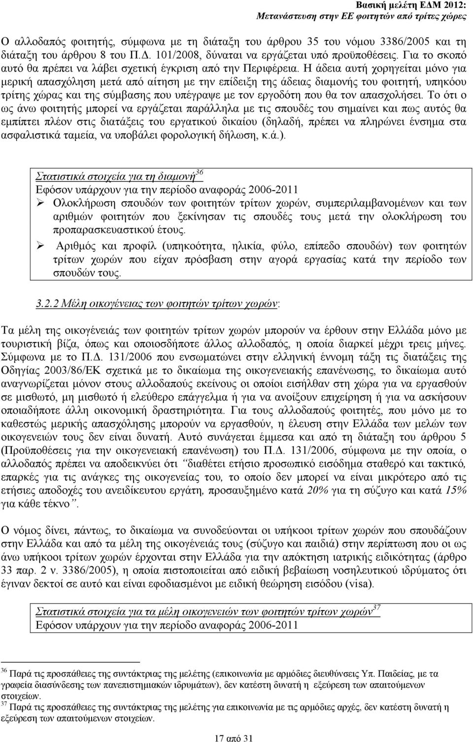 Η άδεια αυτή χορηγείται µόνο για µερική απασχόληση µετά από αίτηση µε την επίδειξη της άδειας διαµονής του φοιτητή, υπηκόου τρίτης χώρας και της σύµβασης που υπέγραψε µε τον εργοδότη που θα τον