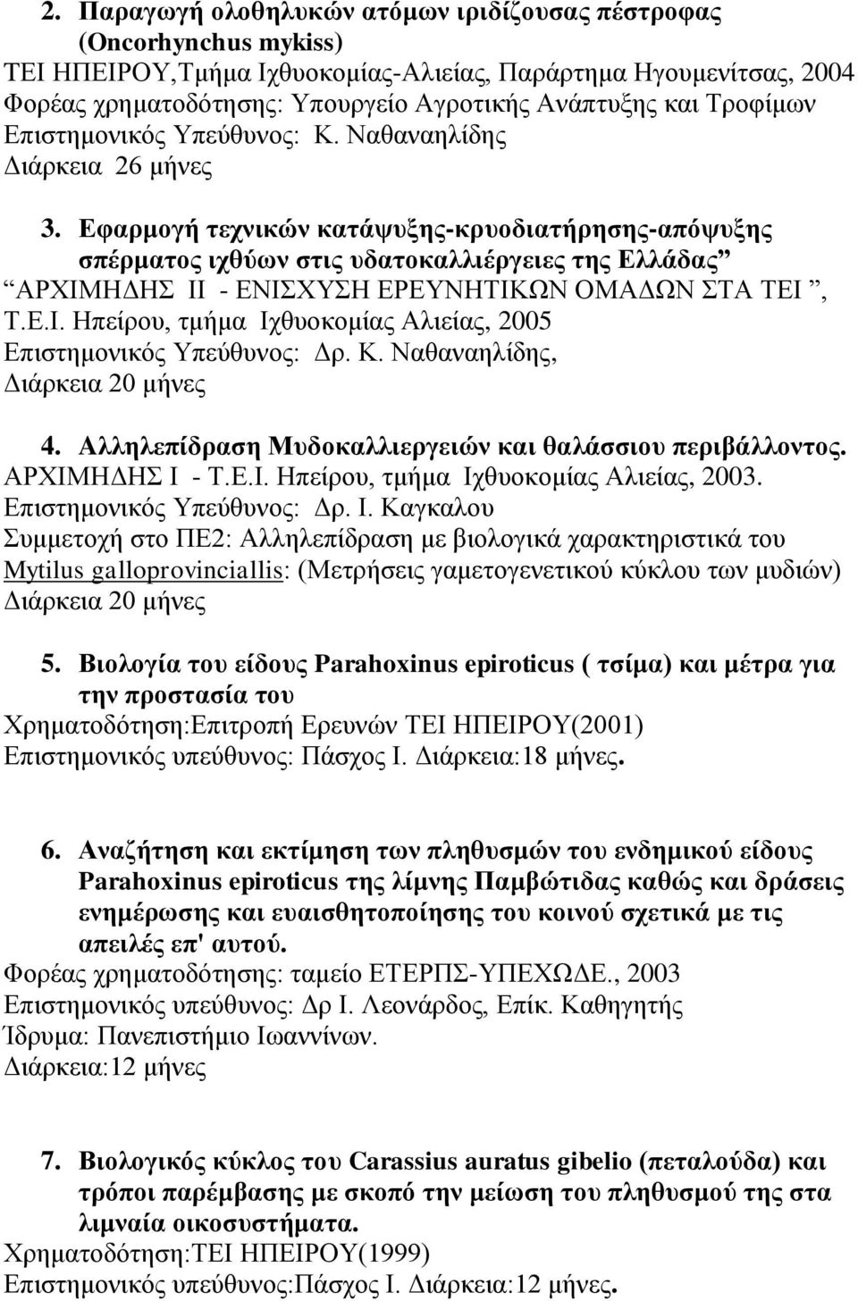 Εφαρμογή τεχνικών κατάψυξης-κρυοδιατήρησης-απόψυξης σπέρματος ιχθύων στις υδατοκαλλιέργειες της Ελλάδας ΑΡΧΙΜΗΔΗΣ ΙΙ - ΕΝΙΣΧΥΣΗ ΕΡΕΥΝΗΤΙΚΩΝ ΟΜΑΔΩΝ ΣΤΑ ΤΕΙ, Τ.Ε.Ι. Ηπείρου, τμήμα Ιχθυοκομίας Αλιείας, 2005 Επιστημονικός Υπεύθυνος: Δρ.