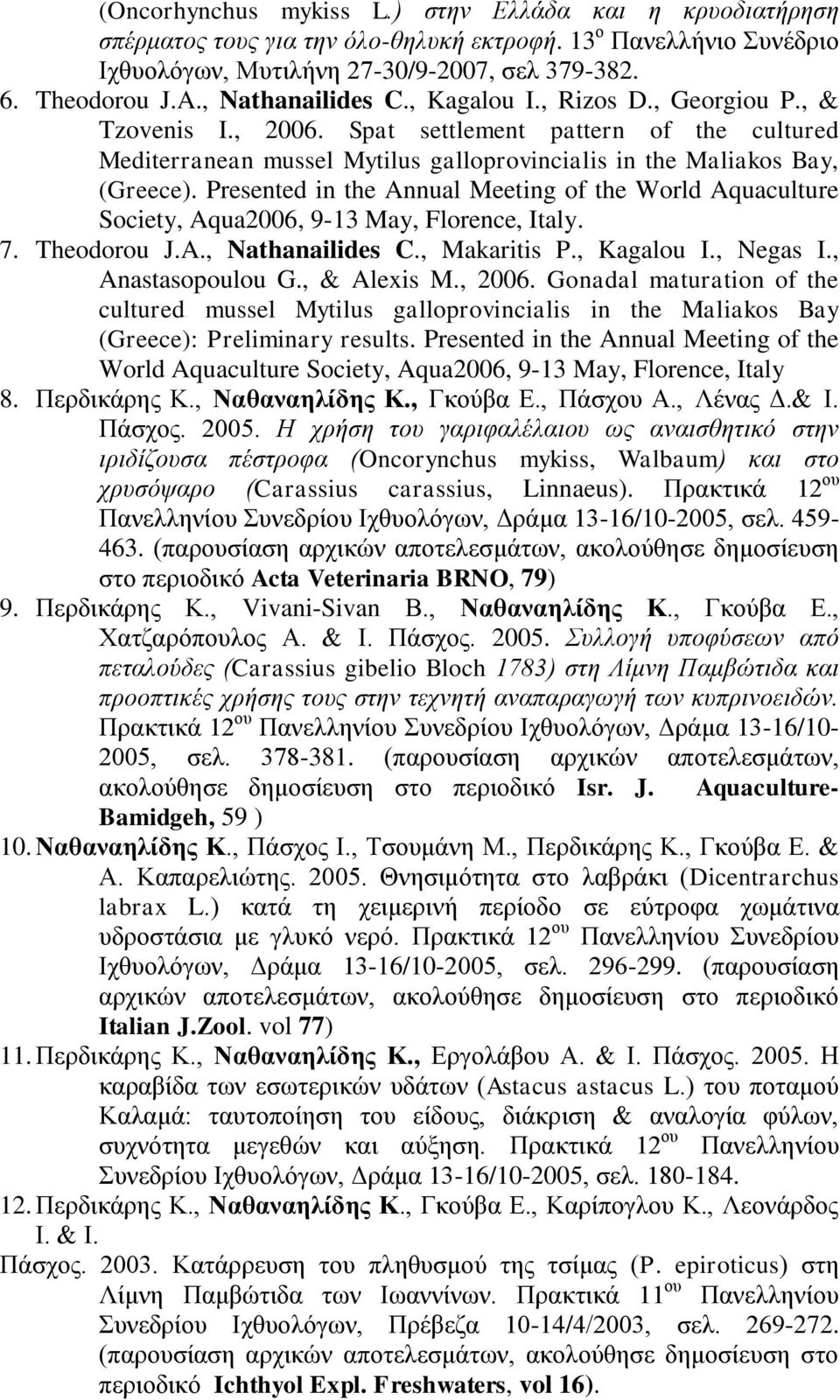 Presented in the Annual Meeting of the World Aquaculture Society, Aqua2006, 9-13 May, Florence, Italy. 7. Theodorou J.A., Nathanailides C., Makaritis P., Kagalou I., Negas I., Anastasopoulou G.