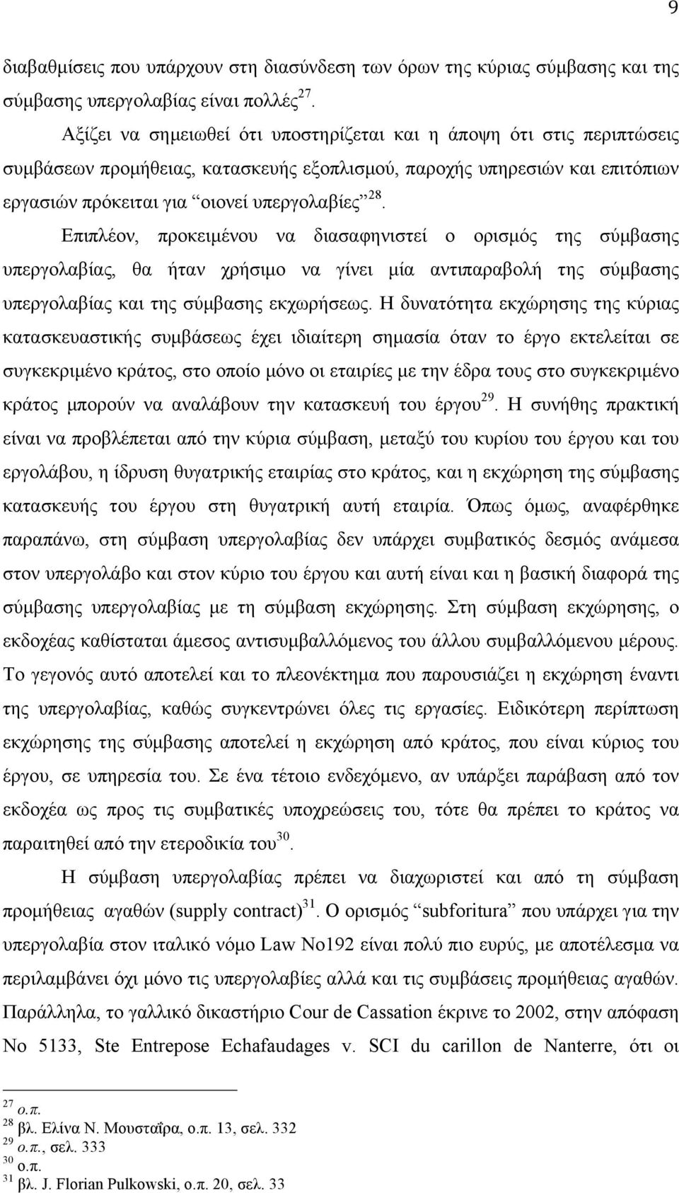 Επιπλέον, προκειµένου να διασαφηνιστεί ο ορισµός της σύµβασης υπεργολαβίας, θα ήταν χρήσιµο να γίνει µία αντιπαραβολή της σύµβασης υπεργολαβίας και της σύµβασης εκχωρήσεως.