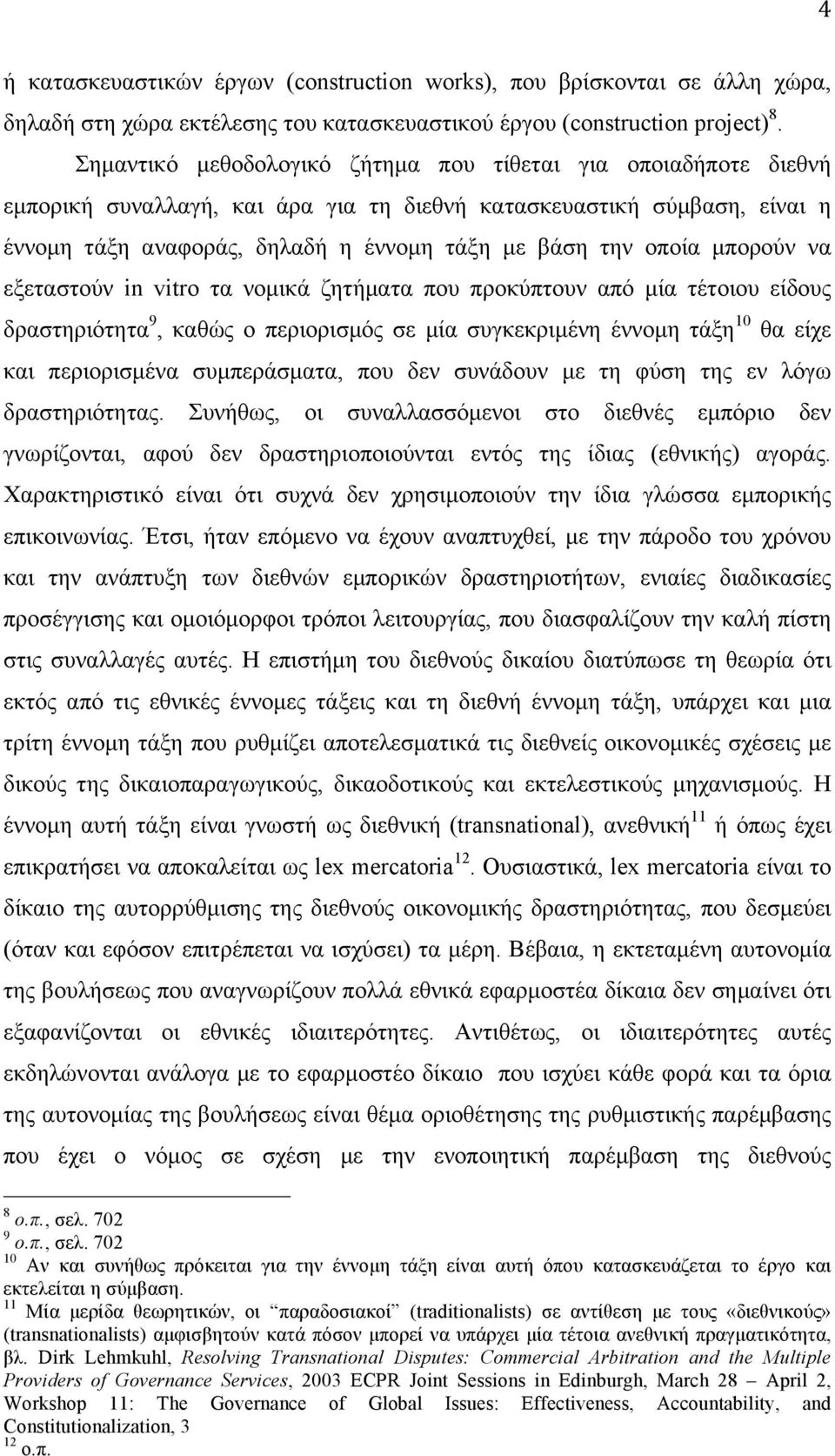 µπορούν να εξεταστούν in vitro τα νοµικά ζητήµατα που προκύπτουν από µία τέτοιου είδους δραστηριότητα 9, καθώς ο περιορισµός σε µία συγκεκριµένη έννοµη τάξη 10 θα είχε και περιορισµένα συµπεράσµατα,