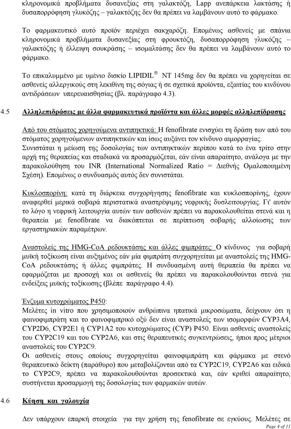 Επομένως ασθενείς με σπάνια κληρονομικά προβλήματα δυσανεξίας στη φρουκτόζη, δυσαπορρόφηση γλυκόζης γαλακτόζης ή έλλειψη σουκράσης ισομαλτάσης δεν θα πρέπει να λαμβάνουν αυτό το φάρμακο.