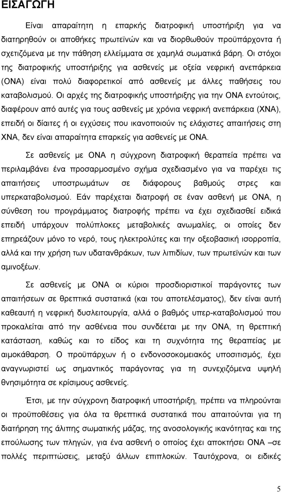 Οι αρχές της διατροφικής υποστήριξης για την ΟΝΑ εντούτοις, διαφέρουν από αυτές για τους ασθενείς µε χρόνια νεφρική ανεπάρκεια (ΧΝΑ), επειδή οι δίαιτες ή οι εγχύσεις που ικανοποιούν τις ελάχιστες