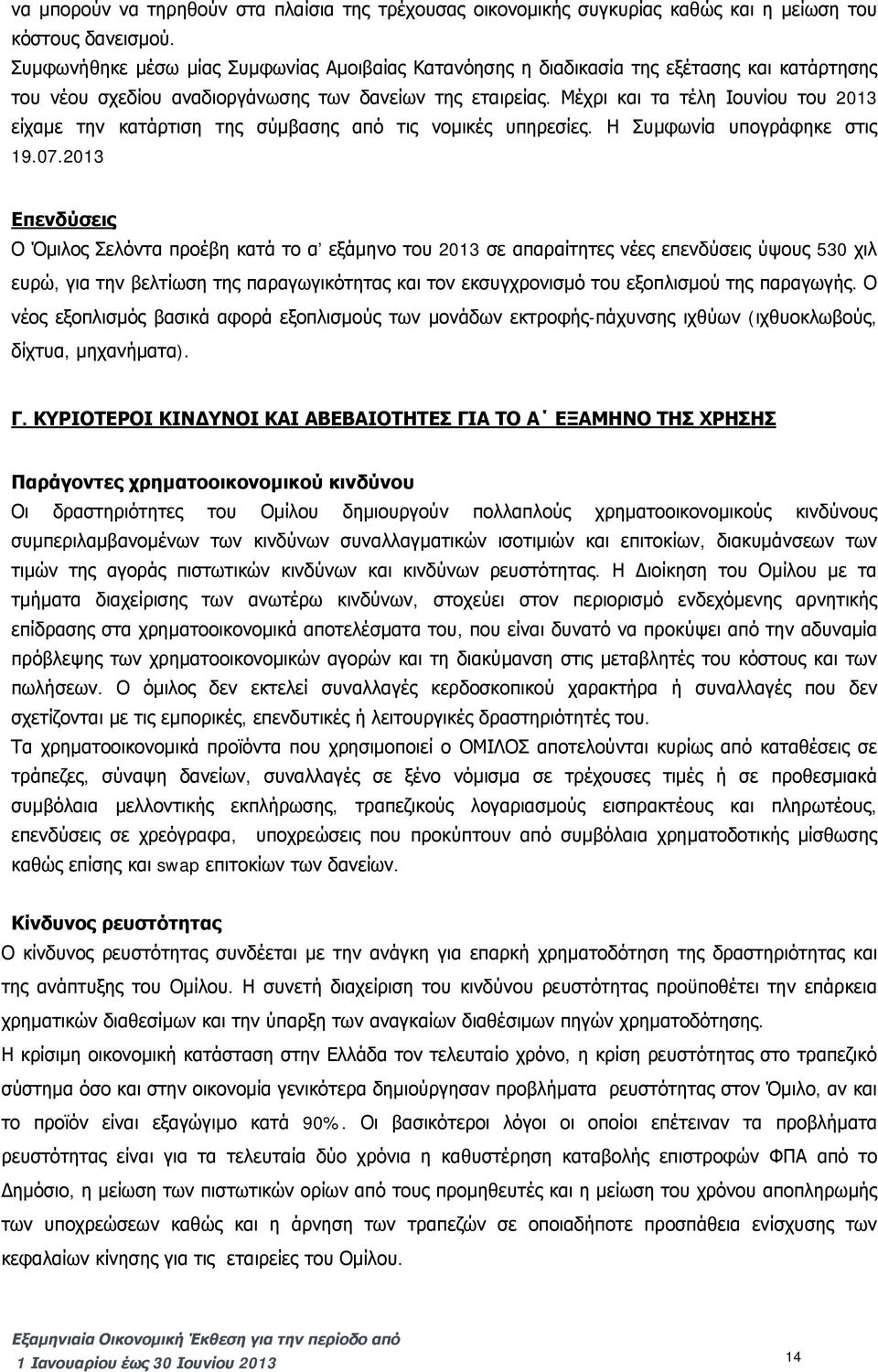 Μέχρι και τα τέλη Ιουνίου του 2013 είχαμε την κατάρτιση της σύμβασης από τις νομικές υπηρεσίες. Η Συμφωνία υπογράφηκε στις 19.07.