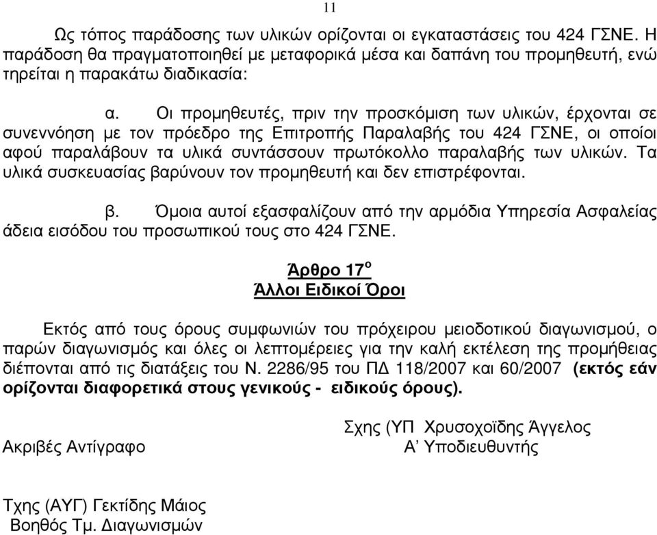 υλικών. Τα υλικά συσκευασίας βαρύνουν τον προµηθευτή και δεν επιστρέφονται. β. Όµοια αυτοί εξασφαλίζουν από την αρµόδια Υπηρεσία Ασφαλείας άδεια εισόδου του προσωπικού τους στο 424 ΓΣΝΕ.