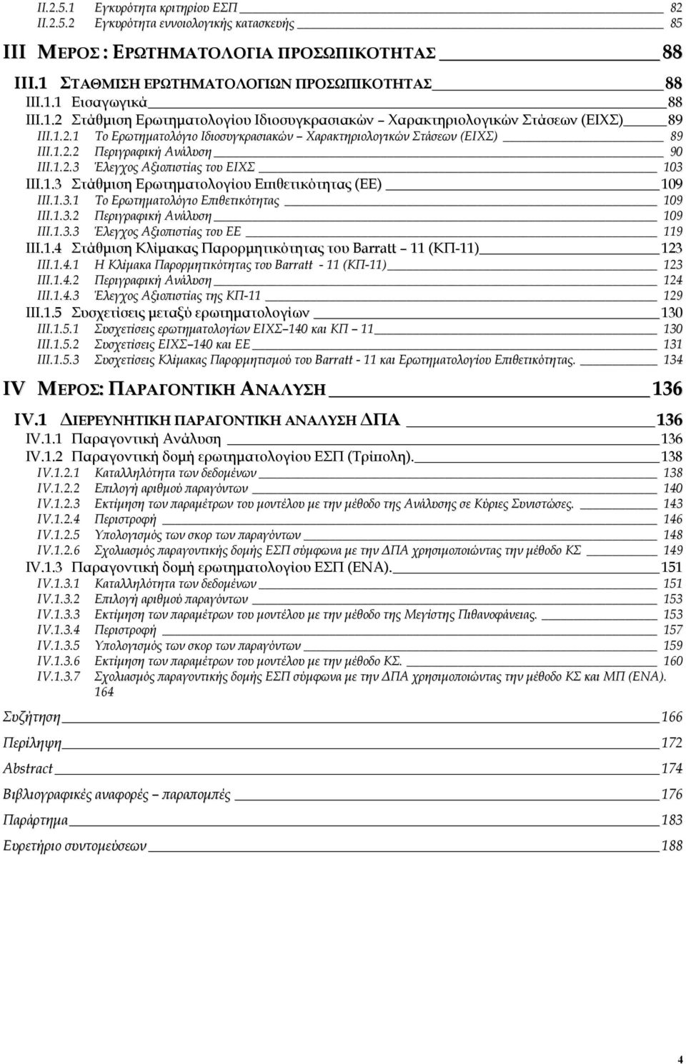 1.2.3 Έλεγχος Αξιοπιστίας του ΕΙΧΣ 103 III.1.3 Στάθµιση Ερωτηµατολογίου Επιθετικότητας (ΕΕ) 109 III.1.3.1 Το Ερωτηµατολόγιο Επιθετικότητας 109 III.1.3.2 Περιγραφική Ανάλυση 109 III.1.3.3 Έλεγχος Αξιοπιστίας του ΕΕ 119 III.