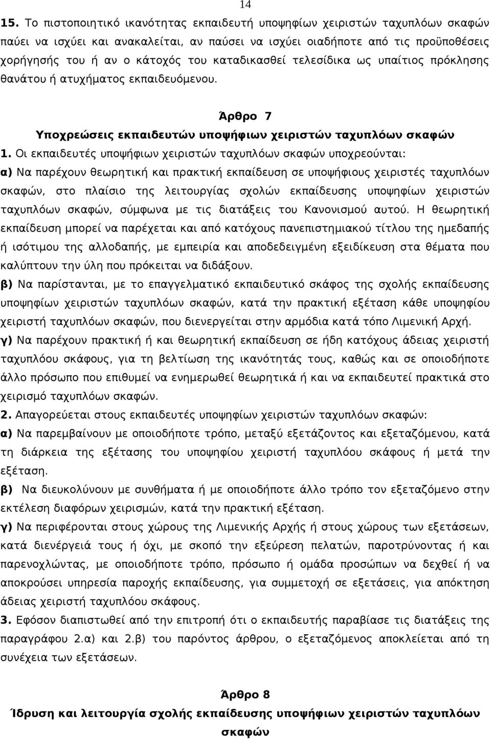 καταδικασθεί τελεσίδικα ως υπαίτιος πρόκλησης θανάτου ή ατυχήματος εκπαιδευόμενου. Άρθρο 7 Υποχρεώσεις εκπαιδευτών υποψήφιων χειριστών ταχυπλόων σκαφών 1.