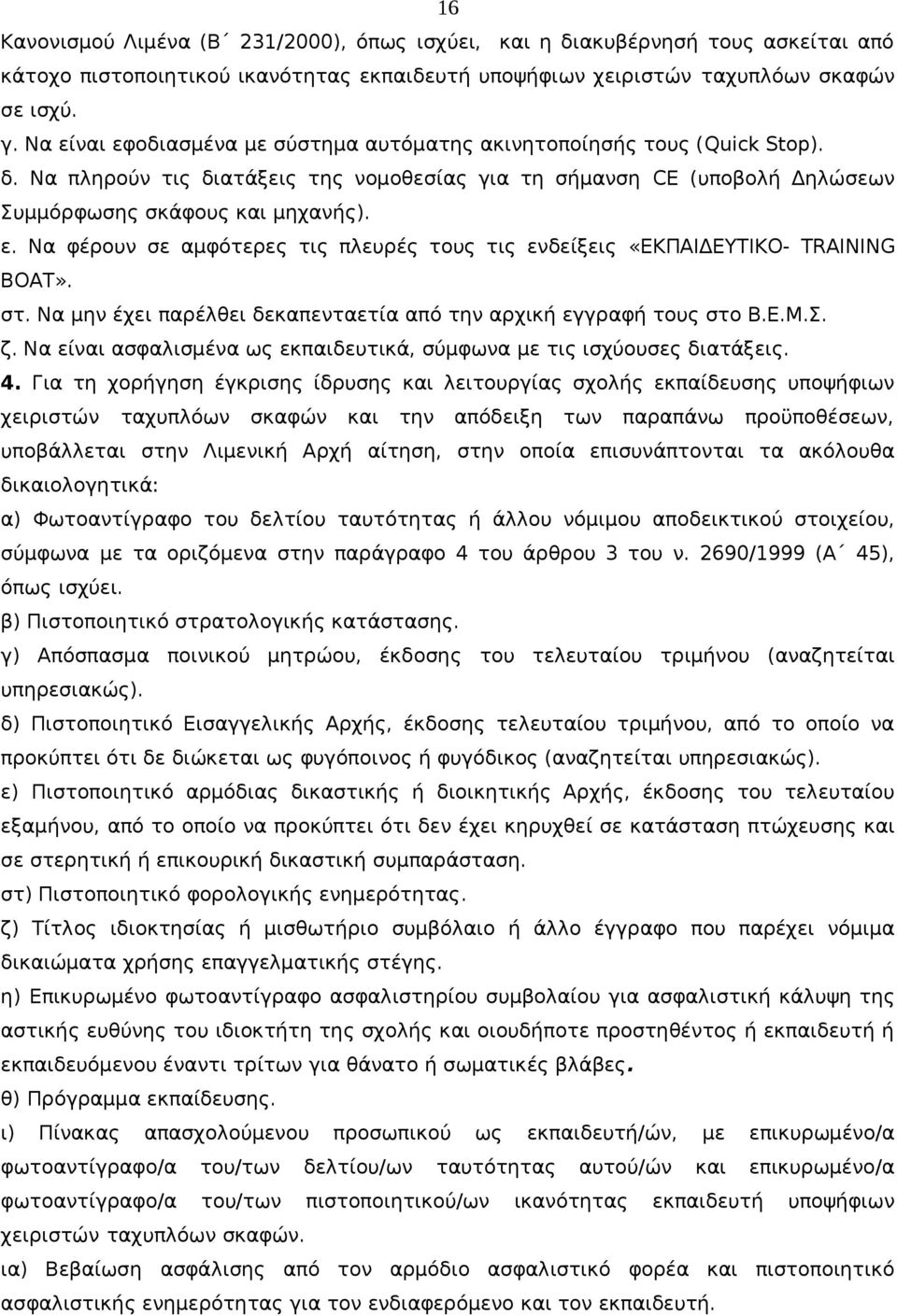 στ. Να μην έχει παρέλθει δεκαπενταετία από την αρχική εγγραφή τους στο Β.Ε.Μ.Σ. ζ. Να είναι ασφαλισμένα ως εκπαιδευτικά, σύμφωνα με τις ισχύουσες διατάξεις. 4.