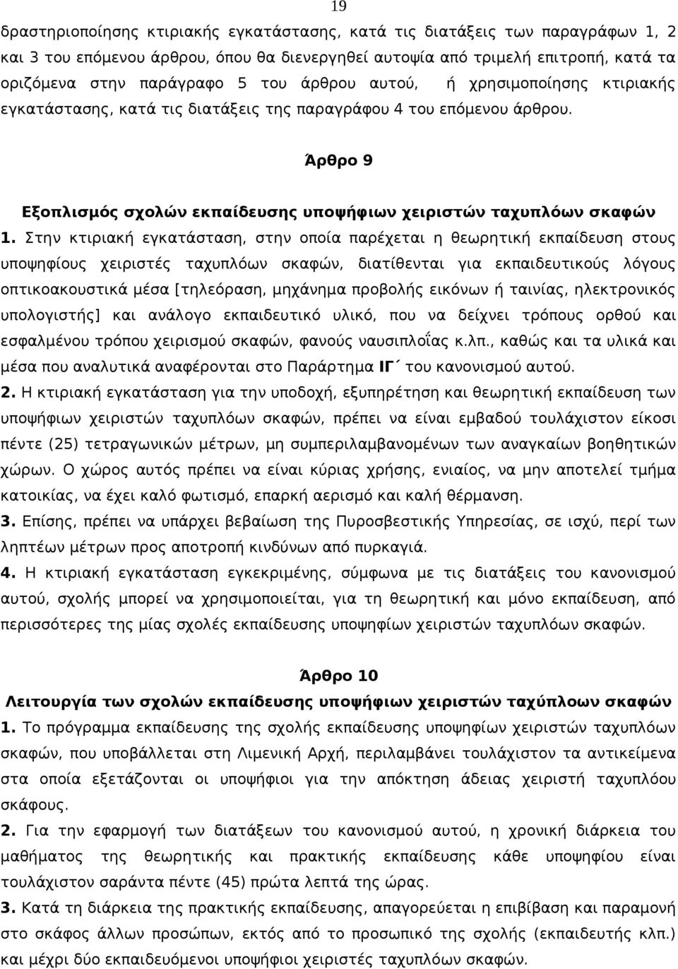 Στην κτιριακή εγκατάσταση, στην οποία παρέχεται η θεωρητική εκπαίδευση στους υποψηφίους χειριστές ταχυπλόων σκαφών, διατίθενται για εκπαιδευτικούς λόγους οπτικοακουστικά μέσα [τηλεόραση, μηχάνημα