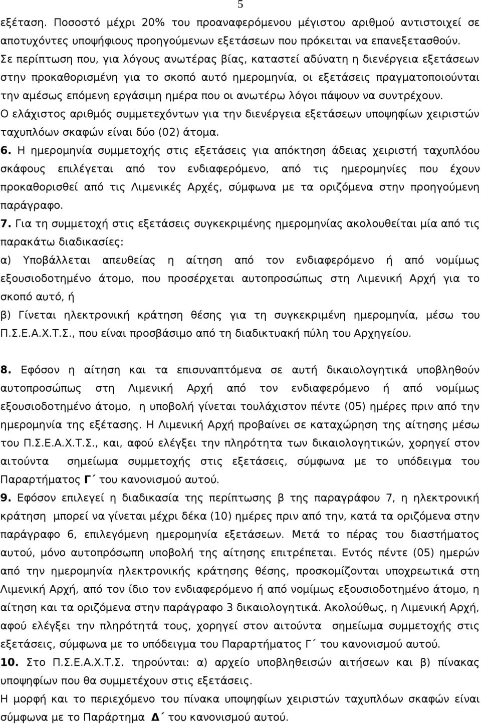 που οι ανωτέρω λόγοι πάψουν να συντρέχουν. Ο ελάχιστος αριθμός συμμετεχόντων για την διενέργεια εξετάσεων υποψηφίων χειριστών ταχυπλόων σκαφών είναι δύο (02) άτομα. 6.