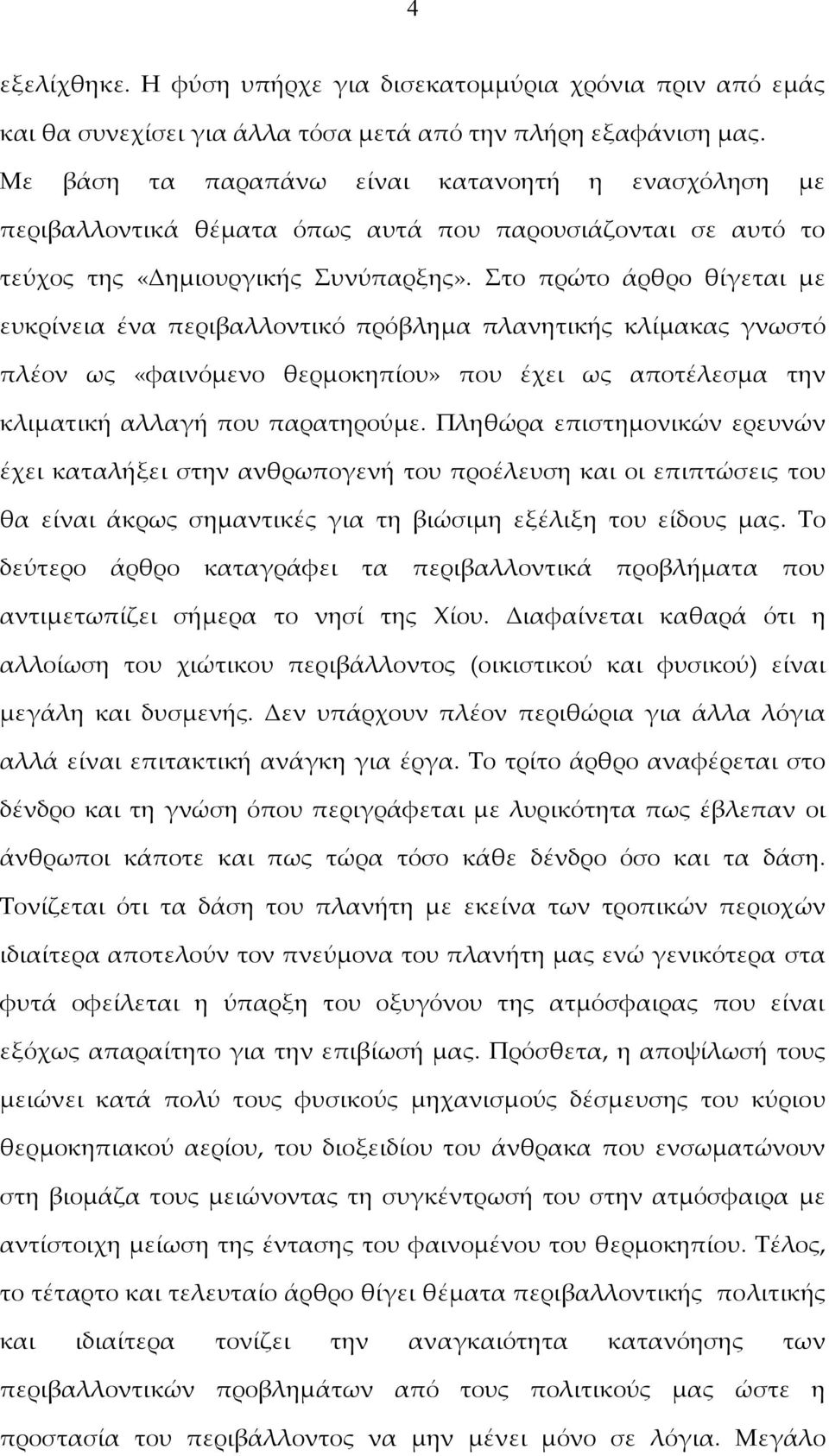 Στο πρώτο άρθρο θίγεται με ευκρίνεια ένα περιβαλλοντικό πρόβλημα πλανητικής κλίμακας γνωστό πλέον ως «φαινόμενο θερμοκηπίου» που έχει ως αποτέλεσμα την κλιματική αλλαγή που παρατηρούμε.