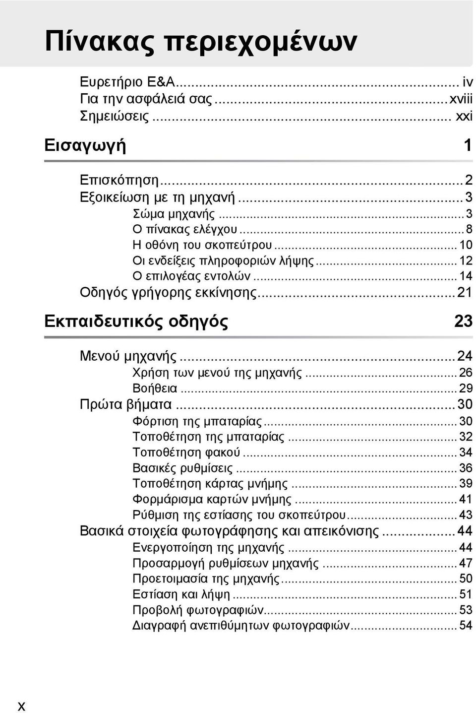 .. 26 Βοήθεια... 29 Πρώτα βήματα...30 Φόρτιση της μπαταρίας... 30 Τοποθέτηση της μπαταρίας... 32 Τοποθέτηση φακού... 34 Βασικές ρυθμίσεις... 36 Τοποθέτηση κάρτας μνήμης... 39 Φορμάρισμα καρτών μνήμης.