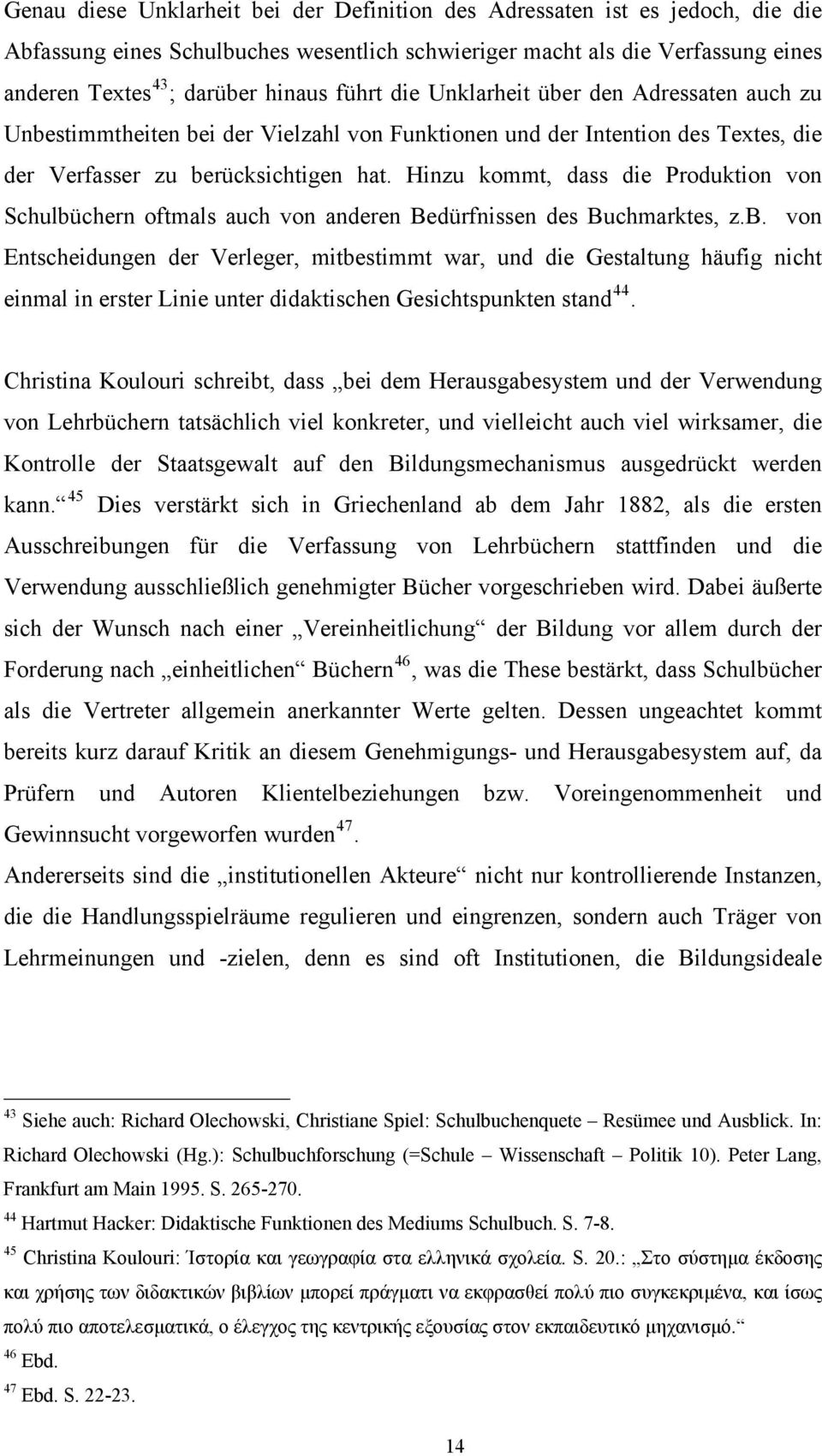 Hinzu kommt, dass die Produktion von Schulbüchern oftmals auch von anderen Bedürfnissen des Buchmarktes, z.b. von Entscheidungen der Verleger, mitbestimmt war, und die Gestaltung häufig nicht einmal in erster Linie unter didaktischen Gesichtspunkten stand 44.