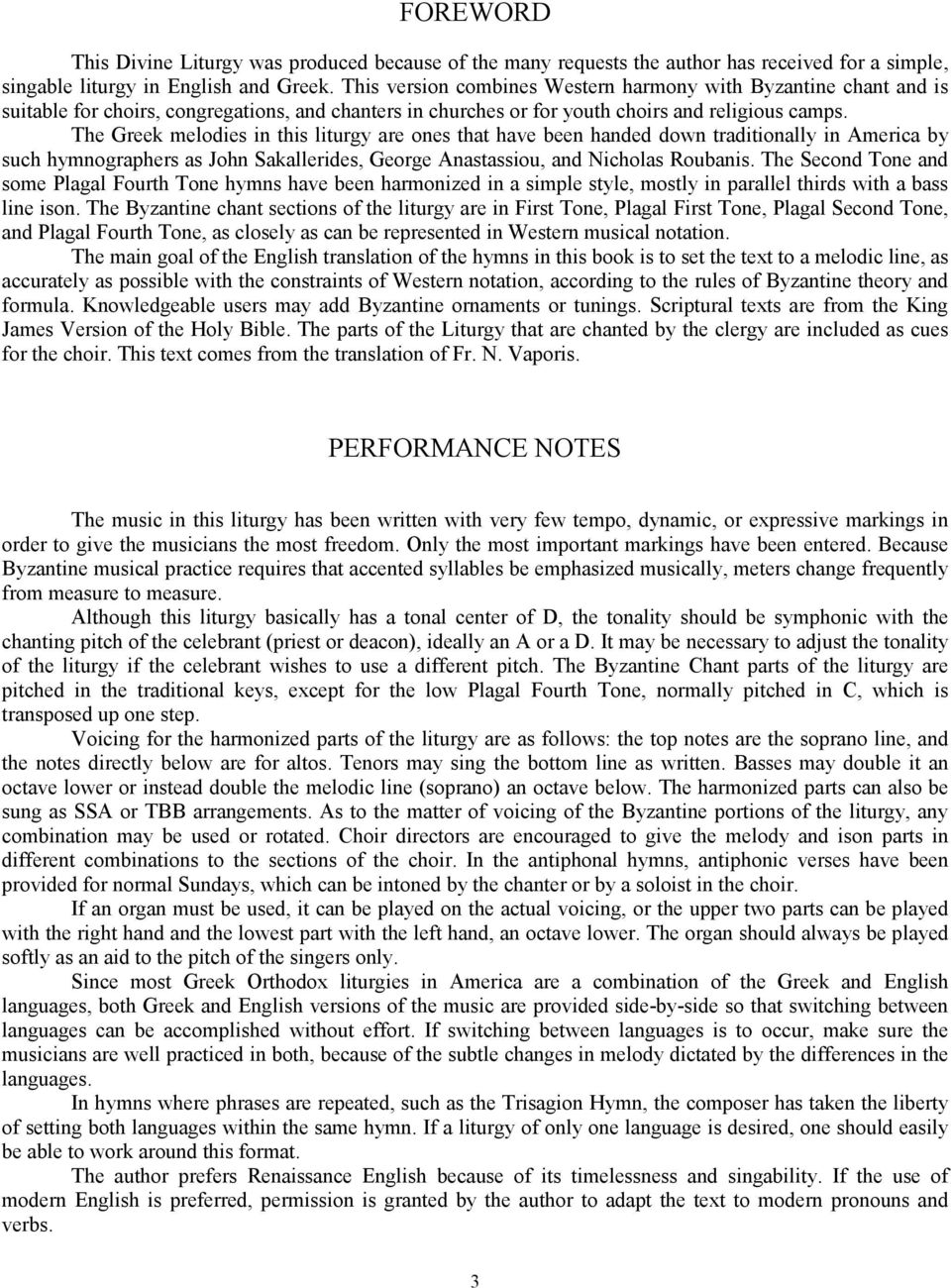 The Greek melodies in this liturgy are ones that have been handed down traditionally in America by such hymnographers as John Sakallerides, George Anastassiou, and Nicholas Roubanis.