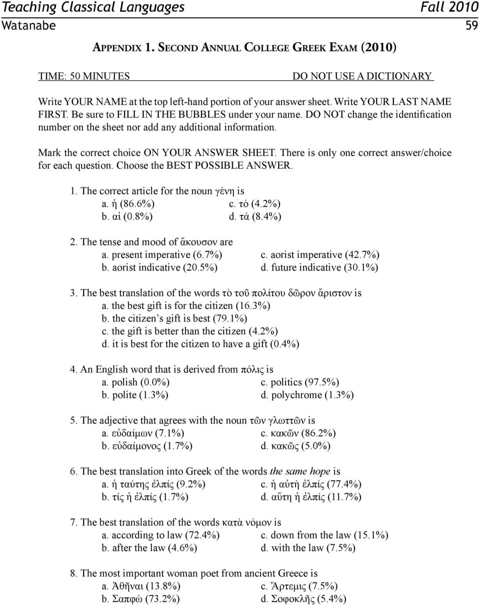 There is only one correct answer/choice for each question. Choose the BEST POSSIBLE ANSWER. 1. The correct article for the noun γένη is a. ἡ (86.6%) c. τό (4.2%) b. αἱ (0.8%) d. τά (8.4%) 2.