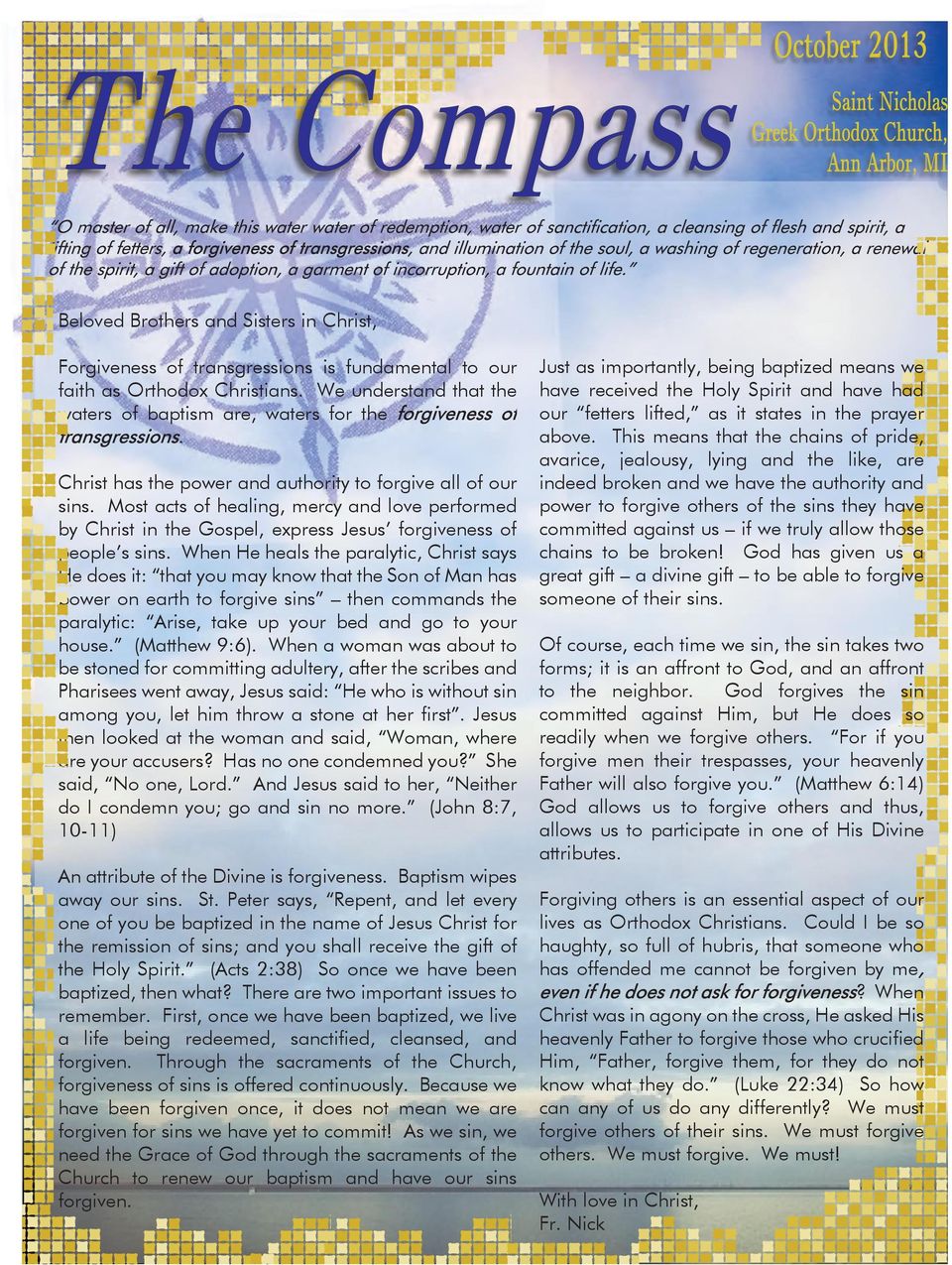 When He heals the paralytic, Christ says He does it: that you may know that the Son of Man has power on earth to forgive sins then commands the paralytic: Arise, take up your bed and go to your house.