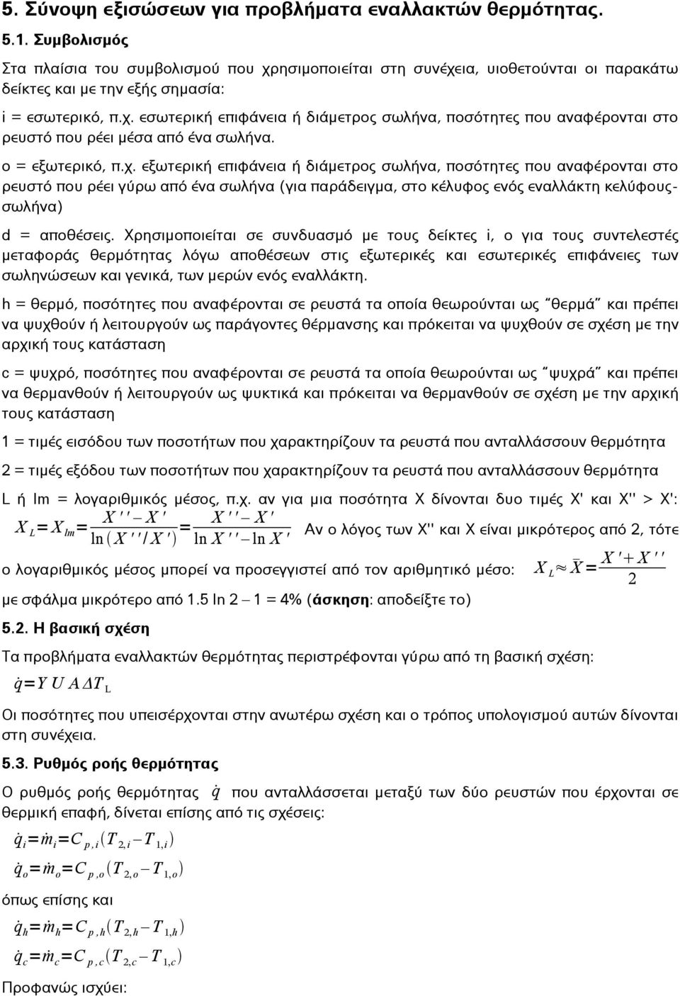 ο = εξωτερικό, π.χ. εξωτερική επιφάνεια ή διάμετρος σωλήνα, ποσότητες που αναφέρονται στο ρευστό που ρέει γύρω από ένα σωλήνα (για παράδειγμα, στο κέλυφος ενός εναλλάκτη κελύφουςσωλήνα) d = αποθέσεις.