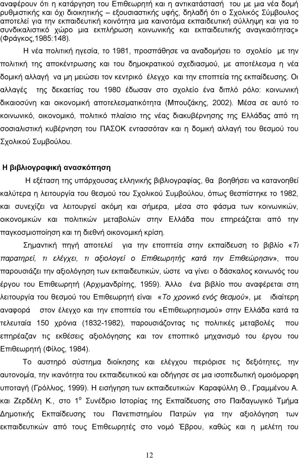 Η νέα πολιτική ηγεσία, το 1981, προσπάθησε να αναδομήσει το σχολείο με την πολιτική της αποκέντρωσης και του δημοκρατικού σχεδιασμού, με αποτέλεσμα η νέα δομική αλλαγή να μη μειώσει τον κεντρικό