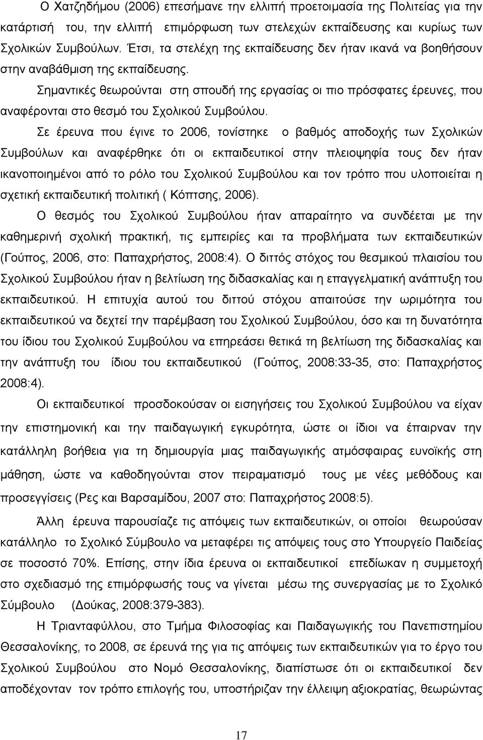 Σημαντικές θεωρούνται στη σπουδή της εργασίας οι πιο πρόσφατες έρευνες, που αναφέρονται στο θεσμό του Σχολικού Συμβούλου.