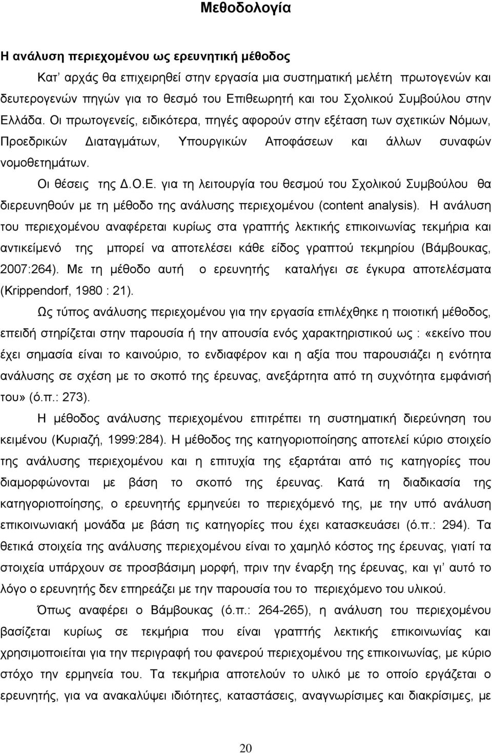 Η ανάλυση του περιεχομένου αναφέρεται κυρίως στα γραπτής λεκτικής επικοινωνίας τεκμήρια και αντικείμενό της μπορεί να αποτελέσει κάθε είδος γραπτού τεκμηρίου (Βάμβουκας, 2007:264).