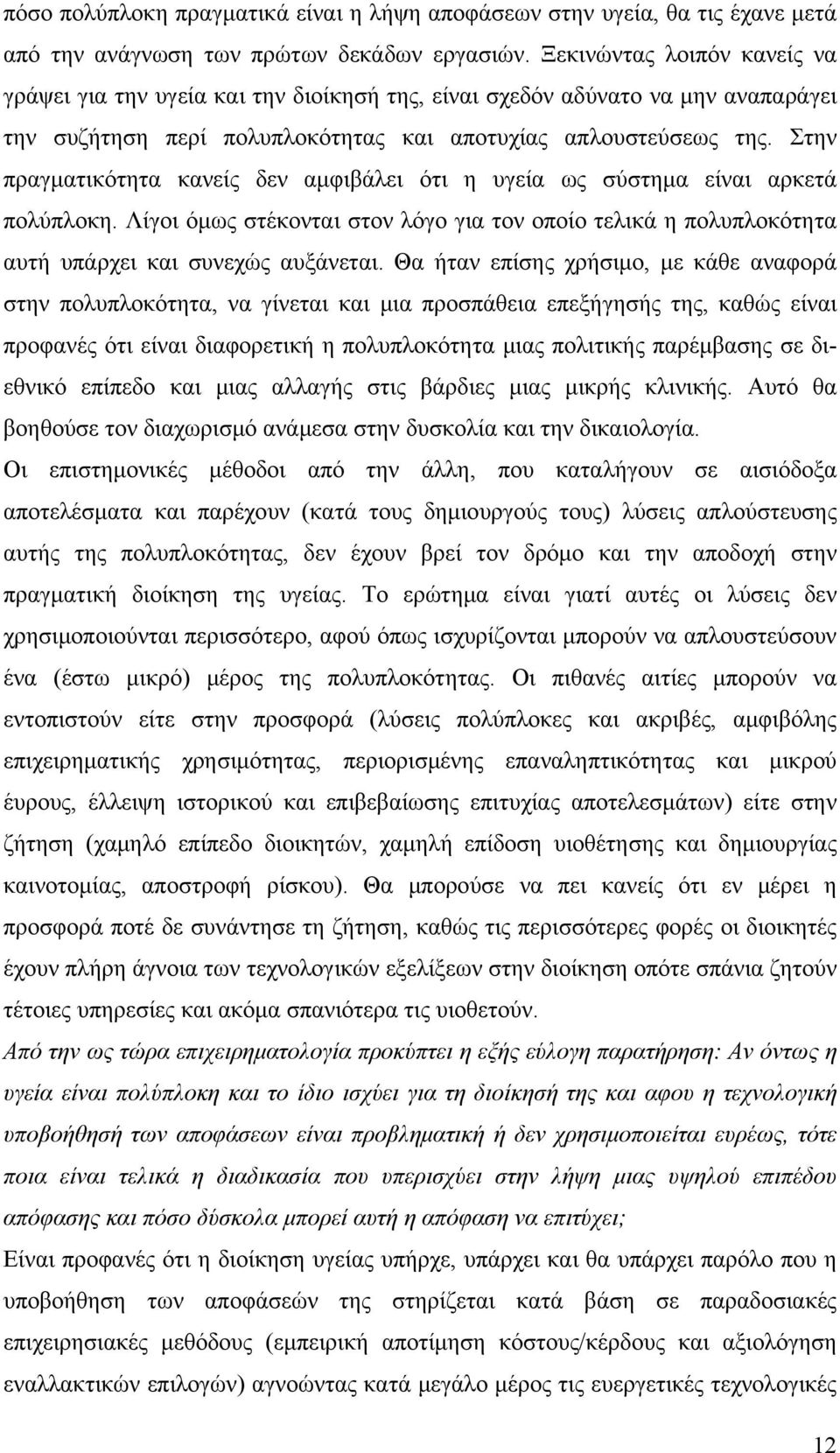 Στην πραγματικότητα κανείς δεν αμφιβάλει ότι η υγεία ως σύστημα είναι αρκετά πολύπλοκη. Λίγοι όμως στέκονται στον λόγο για τον οποίο τελικά η πολυπλοκότητα αυτή υπάρχει και συνεχώς αυξάνεται.