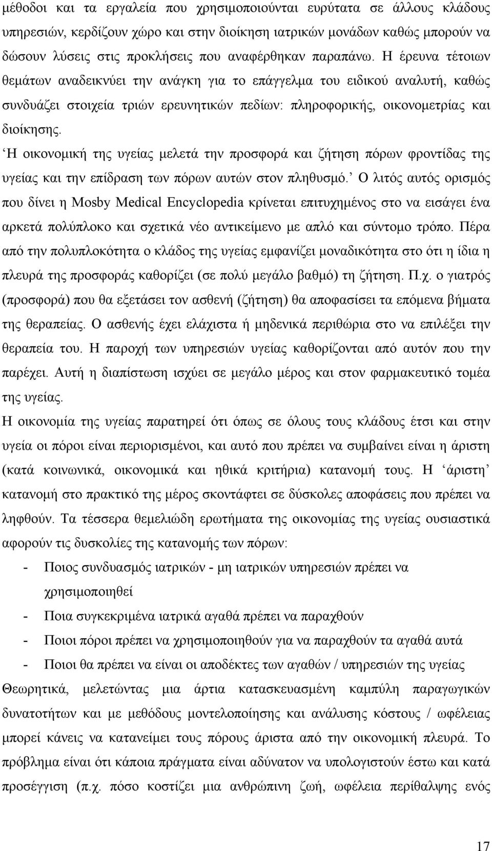 Η οικονομική της υγείας μελετά την προσφορά και ζήτηση πόρων φροντίδας της υγείας και την επίδραση των πόρων αυτών στον πληθυσμό.