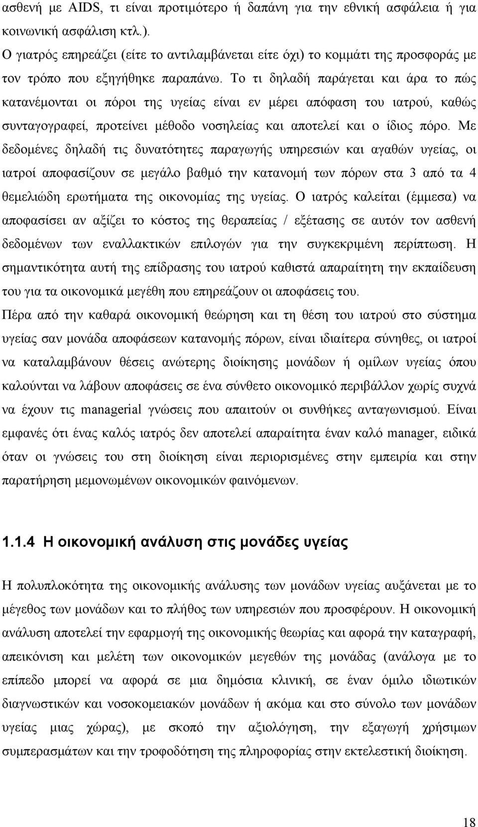 Το τι δηλαδή παράγεται και άρα το πώς κατανέμονται οι πόροι της υγείας είναι εν μέρει απόφαση του ιατρού, καθώς συνταγογραφεί, προτείνει μέθοδο νοσηλείας και αποτελεί και ο ίδιος πόρο.