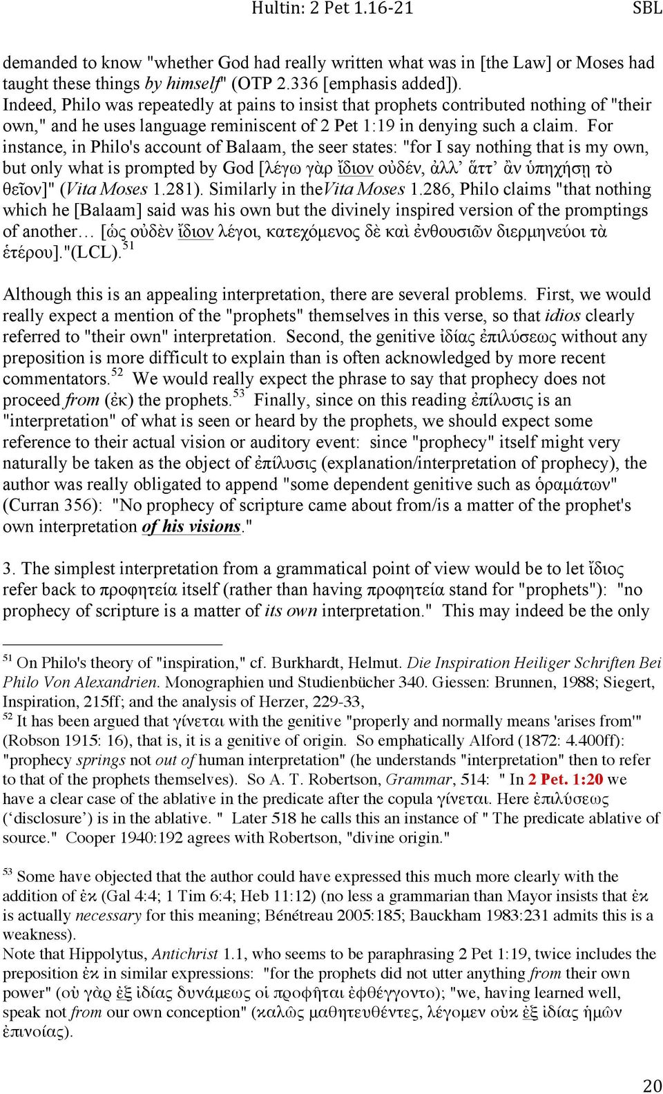 For instance, in Philo's account of Balaam, the seer states: "for I say nothing that is my own, but only what is prompted by God [λέγω γὰρ ἴδιον οὐδέν, ἀλλ ἅττ ἂν ὑπηχήσῃ τὸ θεῖον]" (Vita Moses 1.