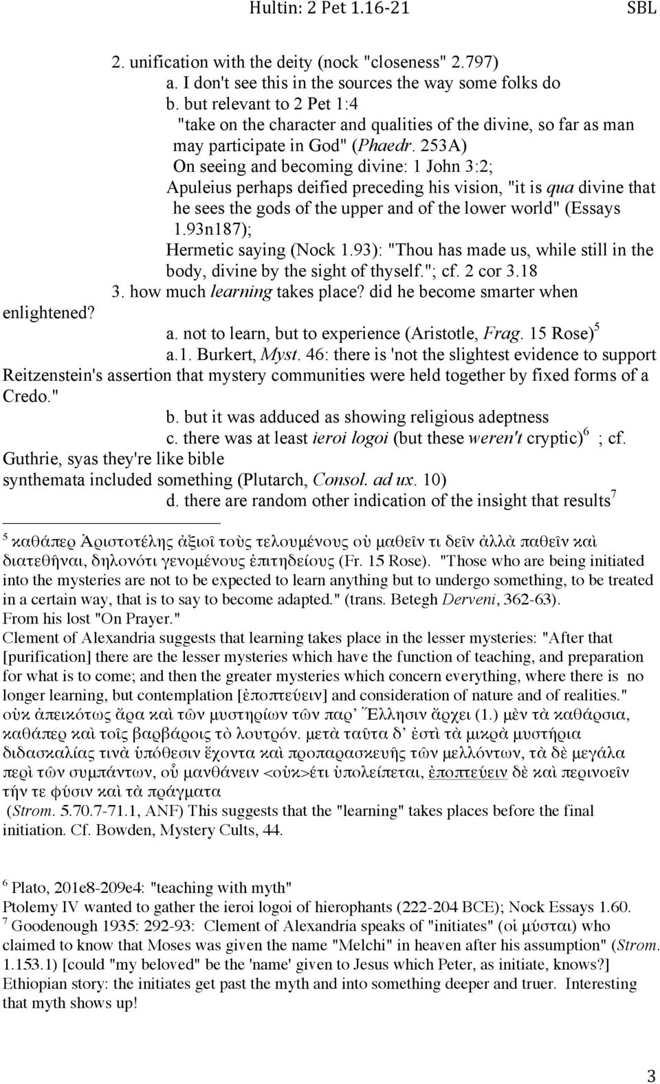 253A) On seeing and becoming divine: 1 John 3:2; Apuleius perhaps deified preceding his vision, "it is qua divine that he sees the gods of the upper and of the lower world" (Essays 1.