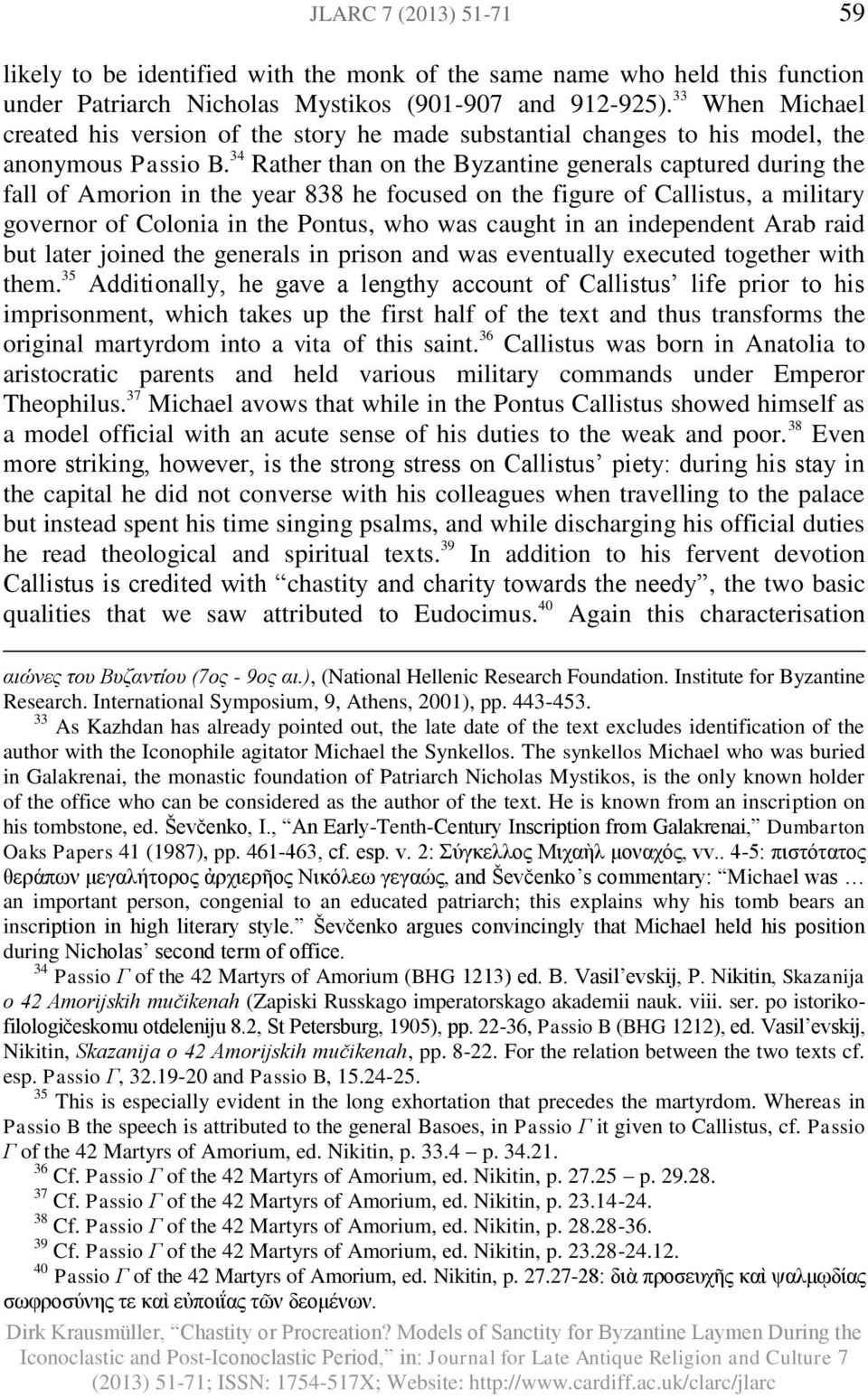 34 Rather than on the Byzantine generals captured during the fall of Amorion in the year 838 he focused on the figure of Callistus, a military governor of Colonia in the Pontus, who was caught in an