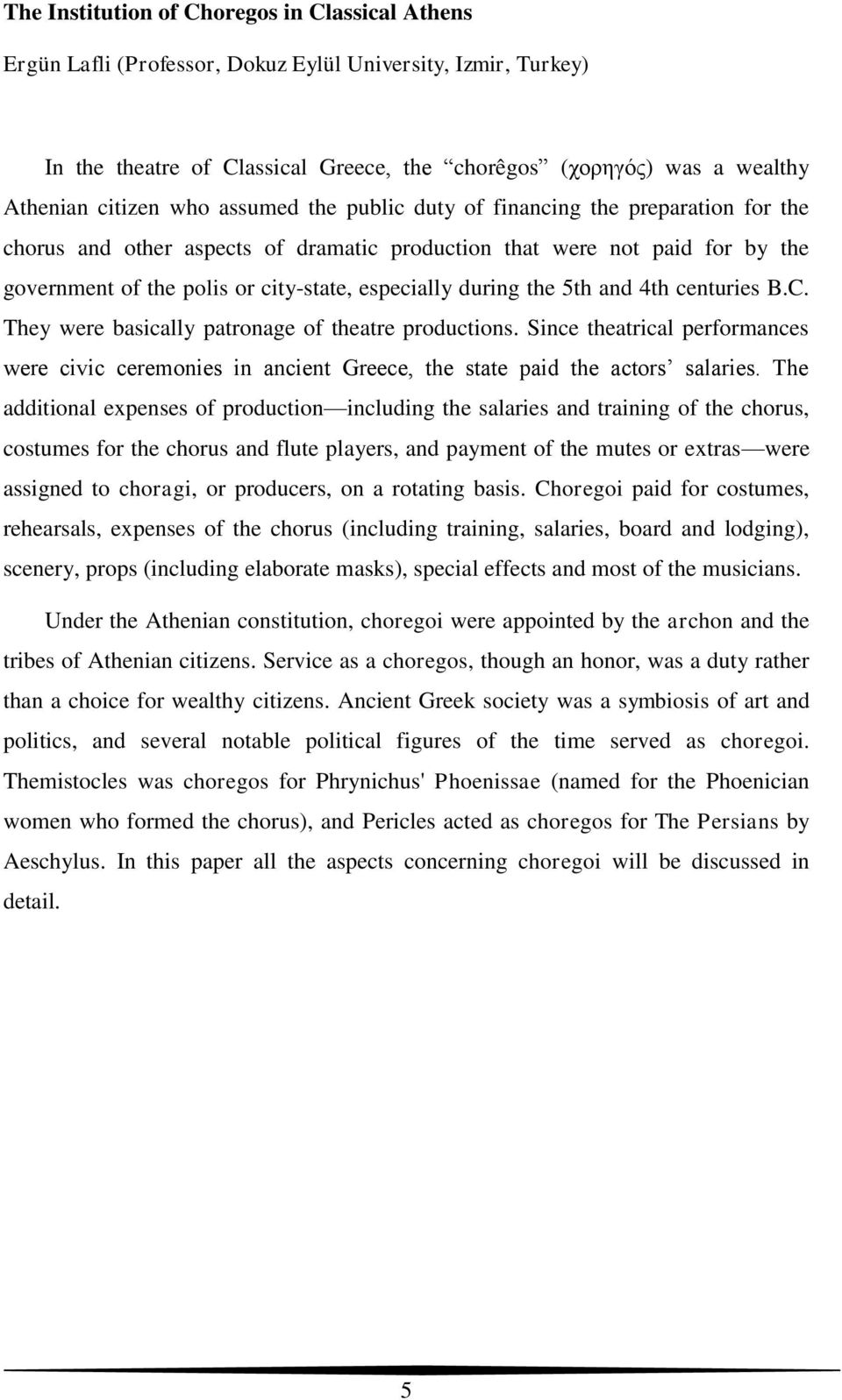 especially during the 5th and 4th centuries B.C. They were basically patronage of theatre productions.