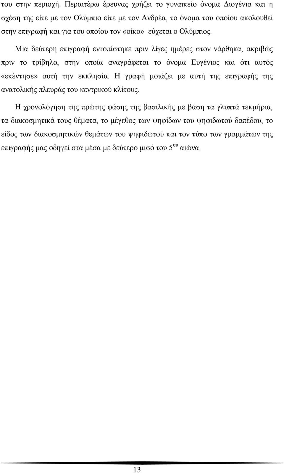 Ολύμπιος. Μια δεύτερη επιγραφή εντοπίστηκε πριν λίγες ημέρες στον νάρθηκα, ακριβώς πριν το τρίβηλο, στην οποία αναγράφεται το όνομα Ευγένιος και ότι αυτός «εκέντησε» αυτή την εκκλησία.