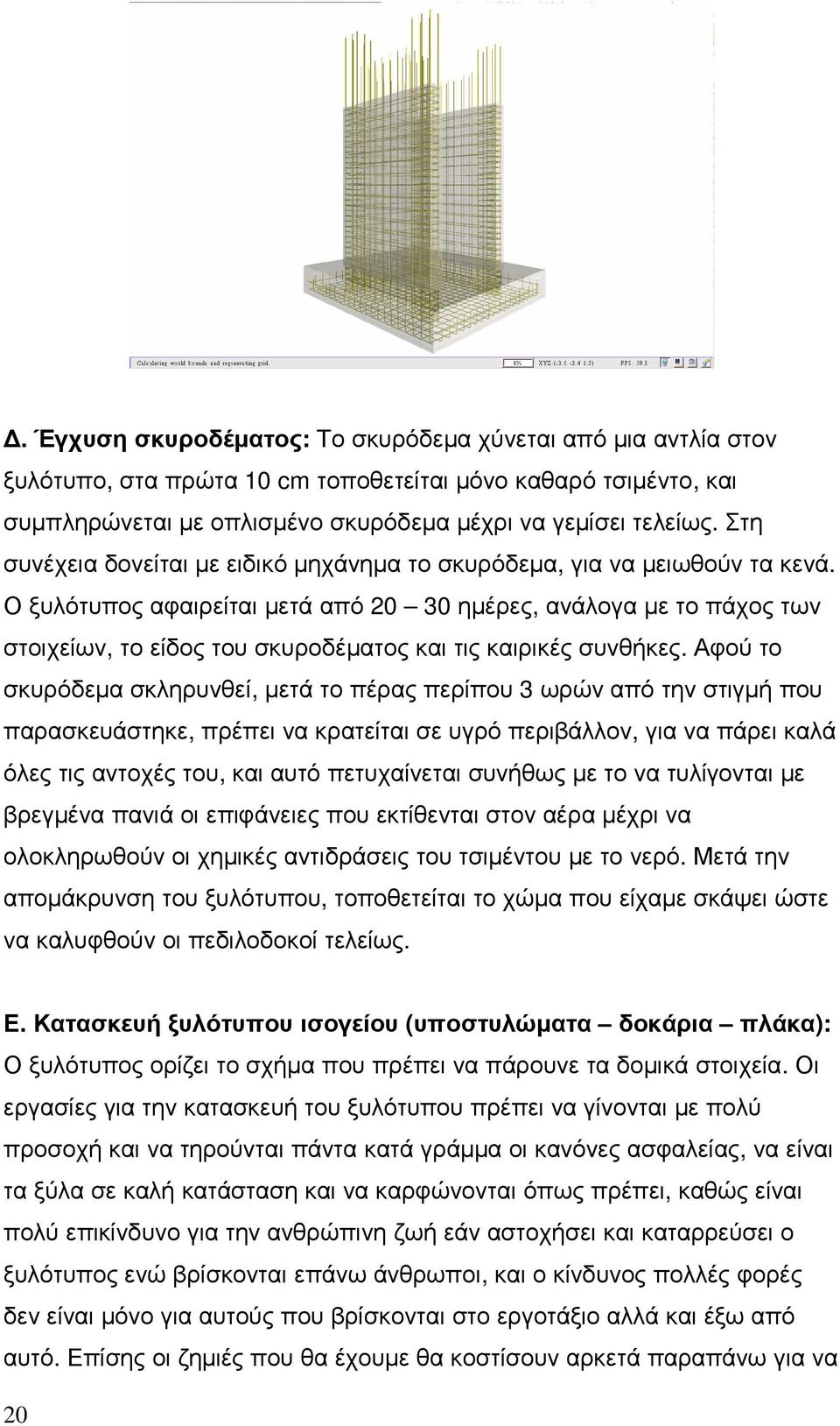 Ο ξυλότυπος αφαιρείται µετά από 20 30 ηµέρες, ανάλογα µε το πάχος των στοιχείων, το είδος του σκυροδέµατος και τις καιρικές συνθήκες.