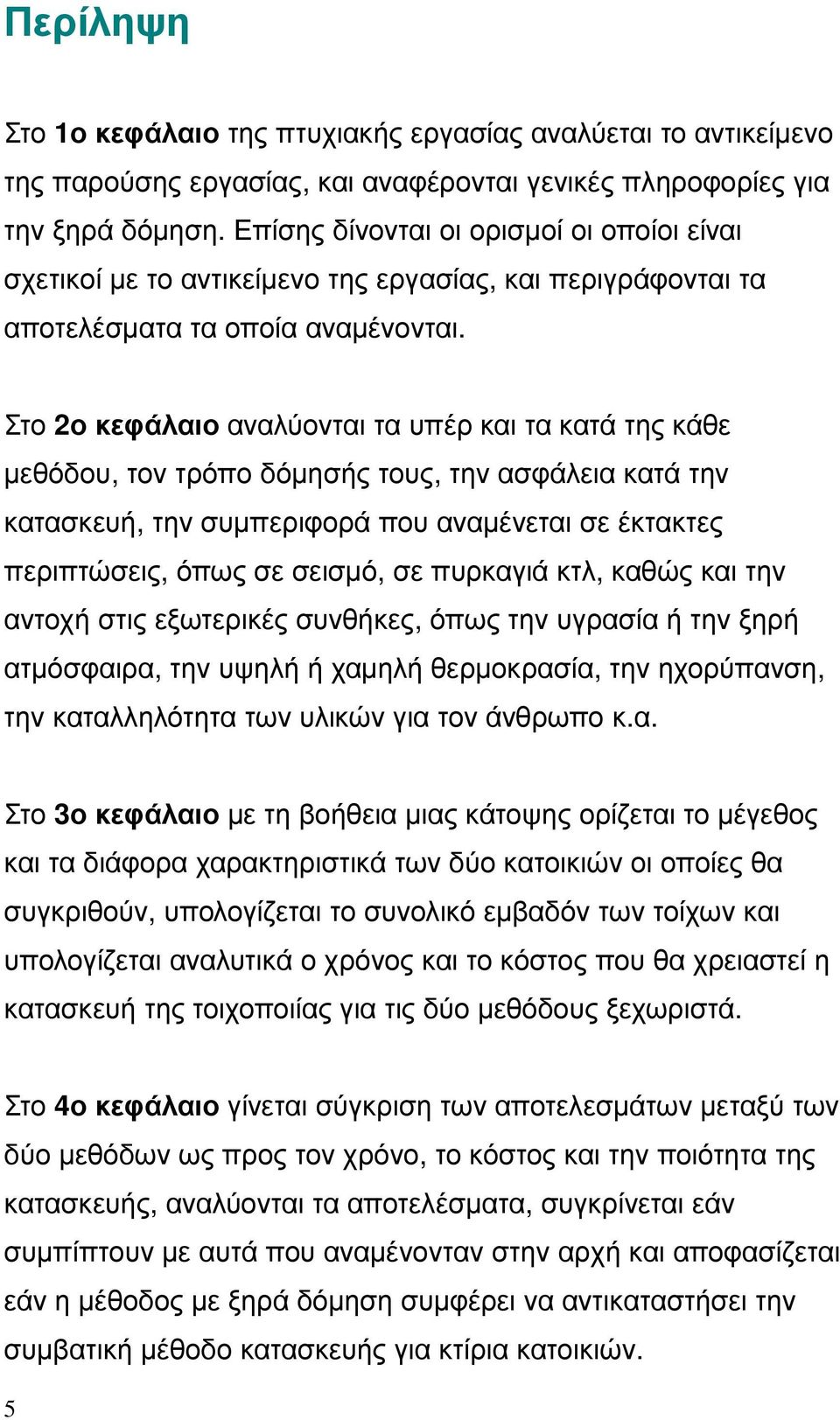 Στο 2ο κεφάλαιο αναλύονται τα υπέρ και τα κατά της κάθε µεθόδου, τον τρόπο δόµησής τους, την ασφάλεια κατά την κατασκευή, την συµπεριφορά που αναµένεται σε έκτακτες περιπτώσεις, όπως σε σεισµό, σε