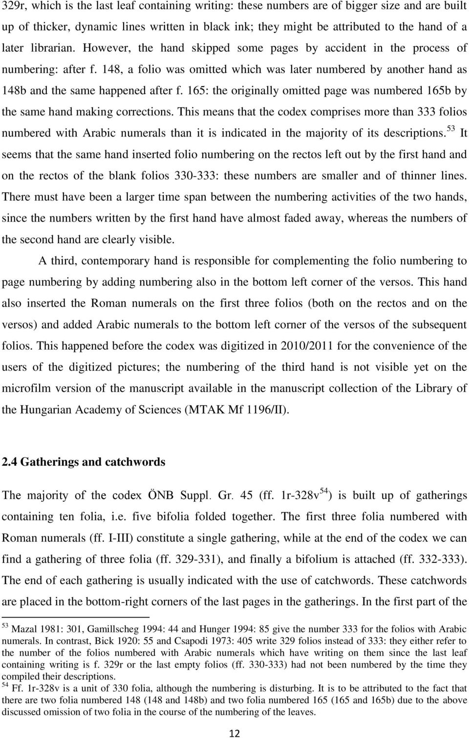 148, a folio was omitted which was later numbered by another hand as 148b and the same happened after f. 165: the originally omitted page was numbered 165b by the same hand making corrections.