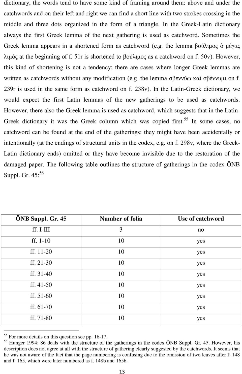 Sometimes the Greek lemma appears in a shortened form as catchword (e.g. the lemma βούλιμος ὁ μέγας λιμός at the beginning of f. 51r is shortened to βούλιμος as a catchword on f. 50v).