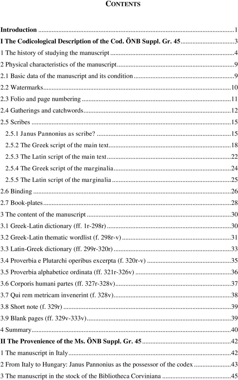 ... 15 2.5.2 The Greek script of the main text... 18 2.5.3 The Latin script of the main text... 22 2.5.4 The Greek script of the marginalia... 24 2.5.5 The Latin script of the marginalia... 25 2.