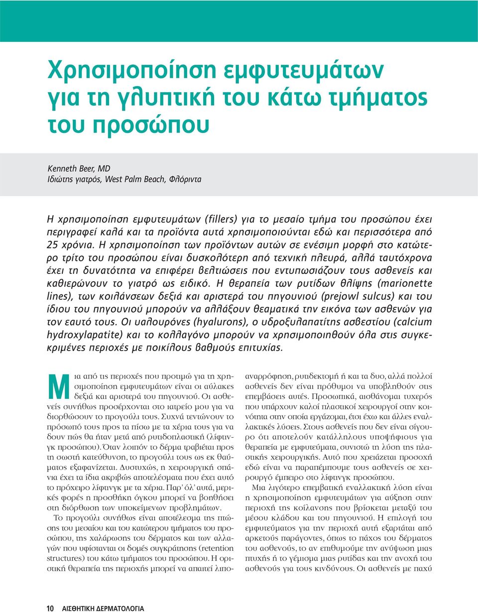 Η χρησιμοποίηση των προϊόντων αυτών σε ενέσιμη μορφή στο κατώτερο τρίτο του προσώπου είναι δυσκολότερη από τεχνική πλευρά, αλλά ταυτόχρονα έχει τη δυνατότητα να επιφέρει βελτιώσεις που εντυπωσιάζουν