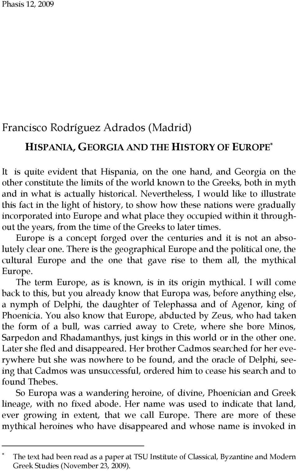 Nevertheless, I would like to illustrate this fact in the light of history, to show how these nations were gradually incorporated into Europe and what place they occupied within it throughout the