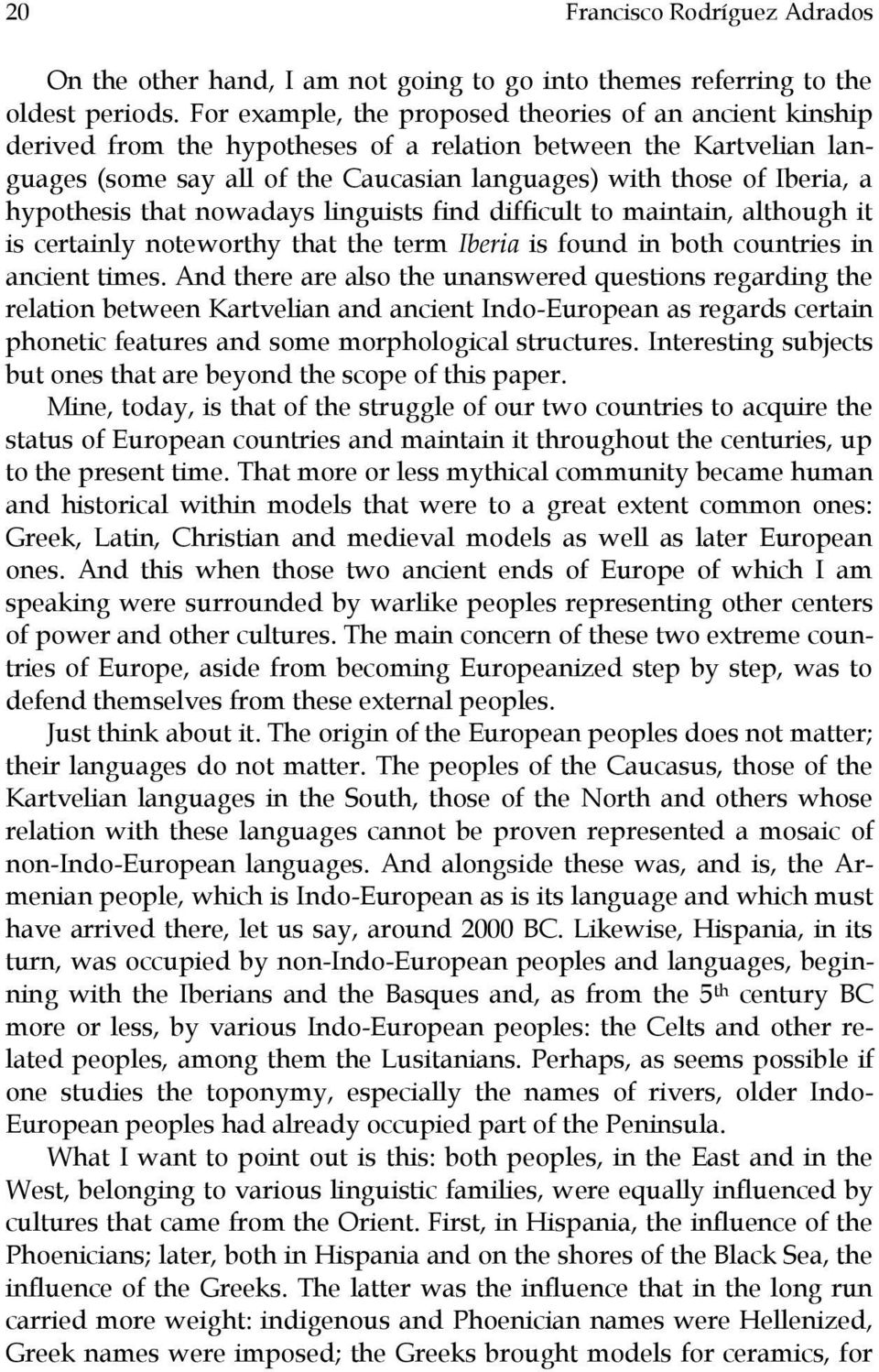 hypothesis that nowadays linguists find difficult to maintain, although it is certainly noteworthy that the term Iberia is found in both countries in ancient times.