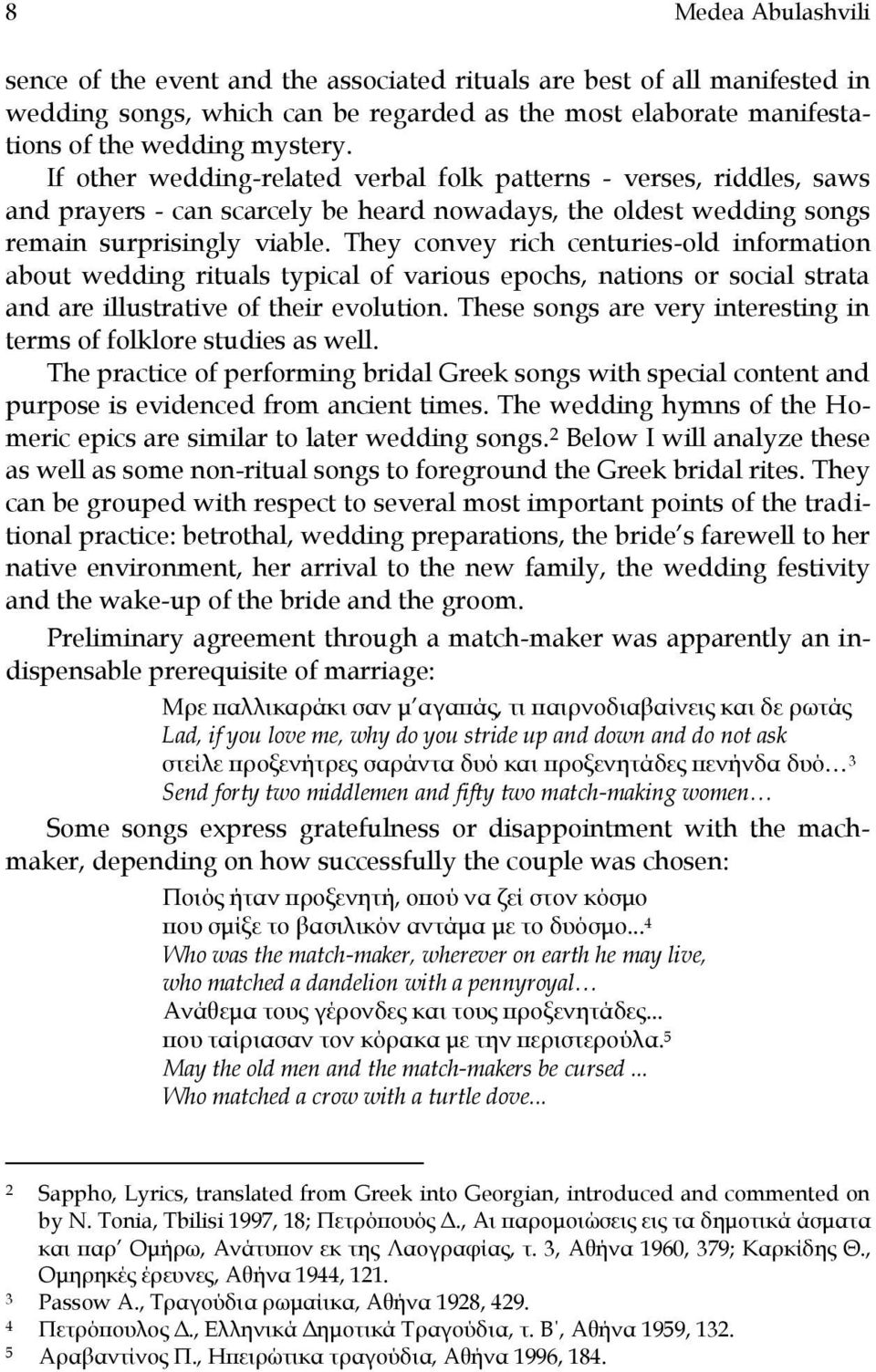 They convey rich centuries-old information about wedding rituals typical of various epochs, nations or social strata and are illustrative of their evolution.